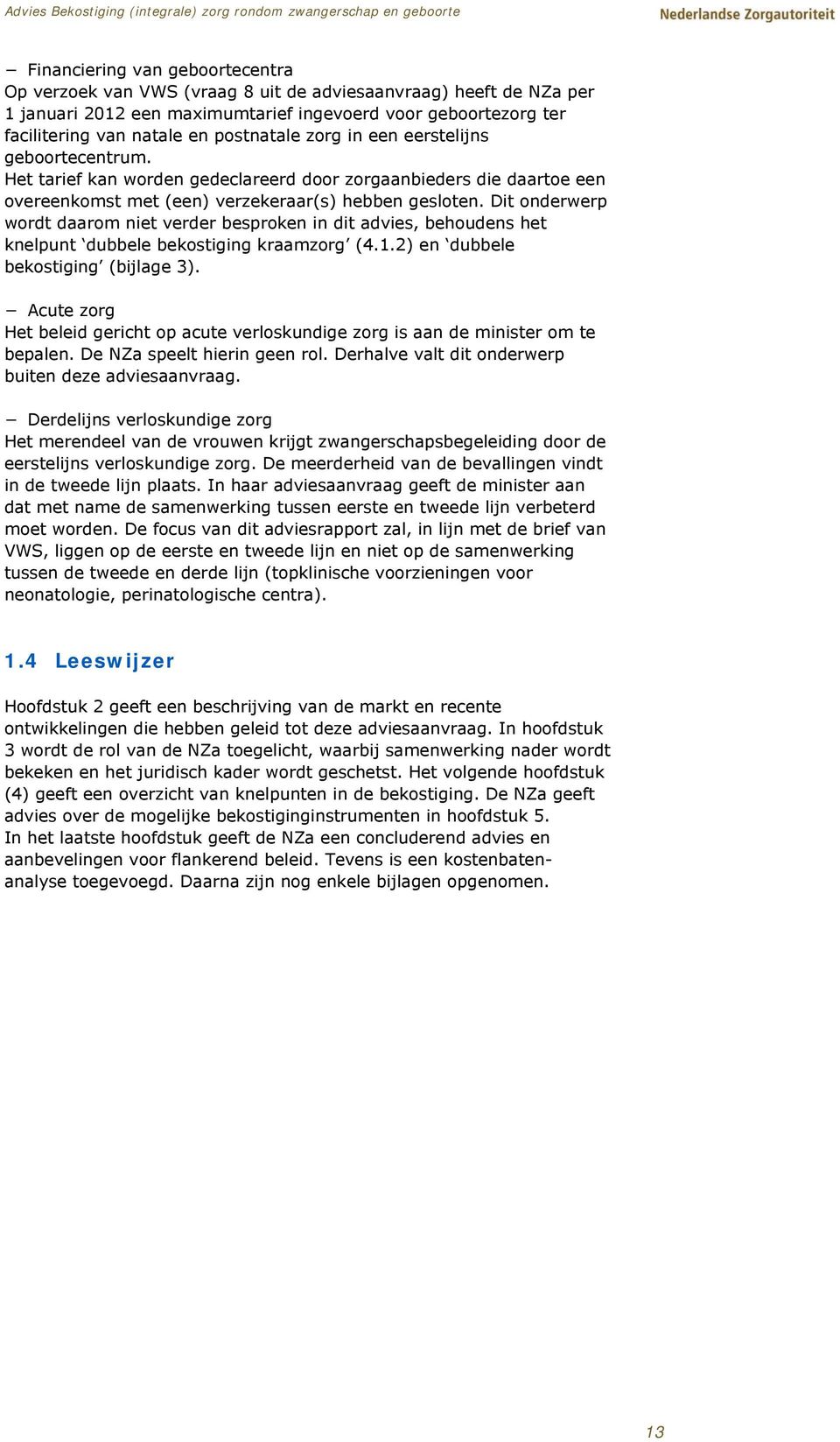 Dit onderwerp wordt daarom niet verder besproken in dit advies, behoudens het knelpunt dubbele bekostiging kraamzorg (4.1.2) en dubbele bekostiging (bijlage 3).