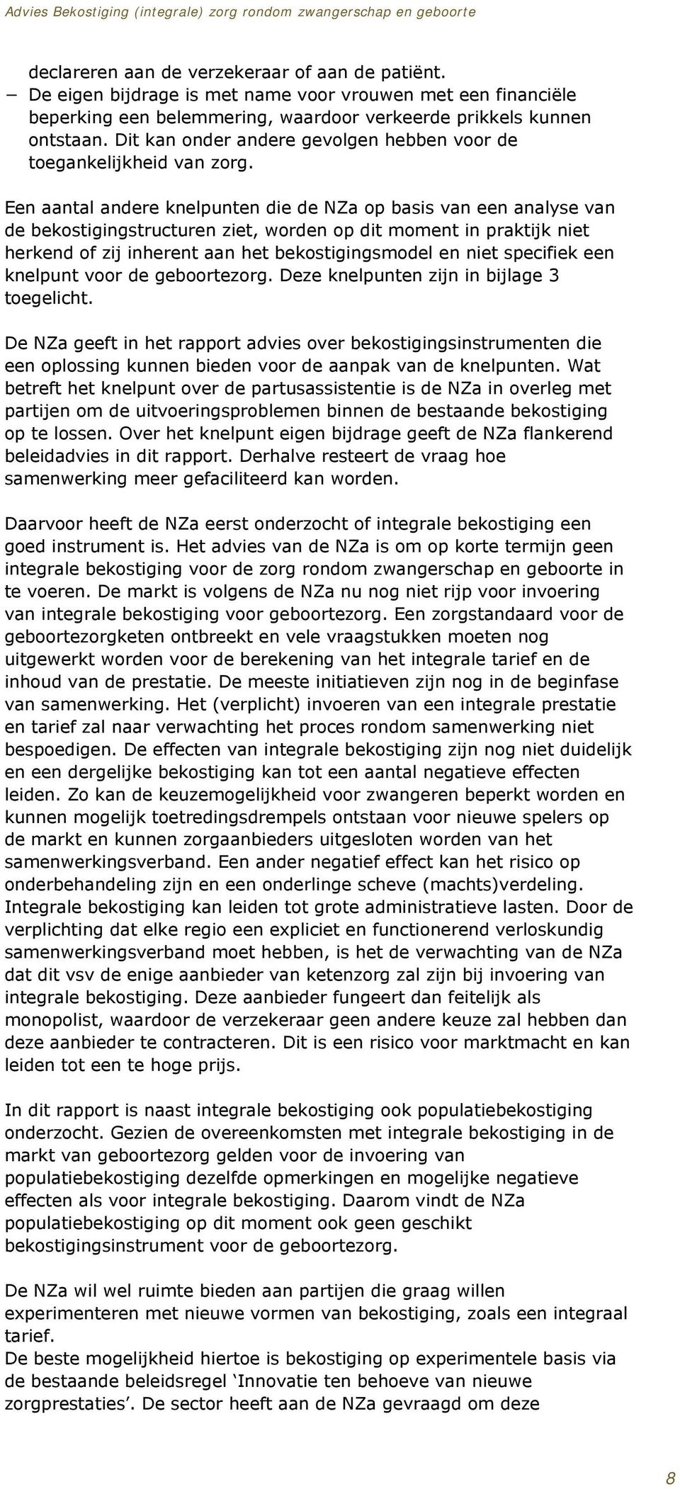 Een aantal andere knelpunten die de NZa op basis van een analyse van de bekostigingstructuren ziet, worden op dit moment in praktijk niet herkend of zij inherent aan het bekostigingsmodel en niet