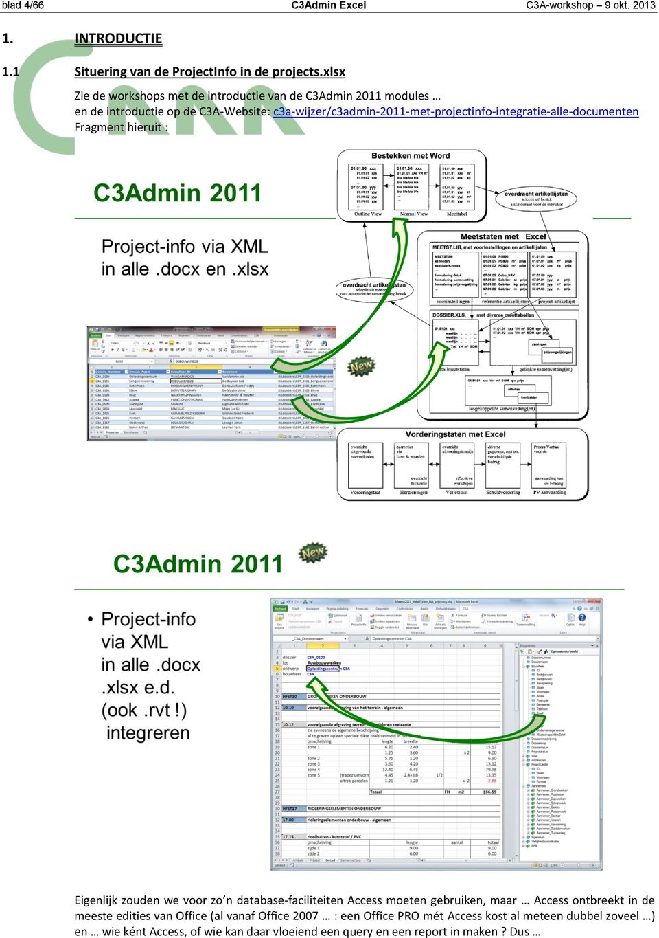 c3a-wijzer/c3admin-2011-met-projectinfo-integratie-alle-documenten Fragment hieruit : Eigenlijk zouden we voor zo n database-faciliteiten Access