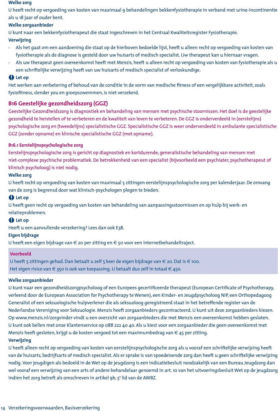 Verwijzing Als het gaat om een aandoening die staat op de hierboven bedoelde lijst, heeft u alleen recht op vergoeding van kosten van fysiotherapie als de diagnose is gesteld door uw huisarts of