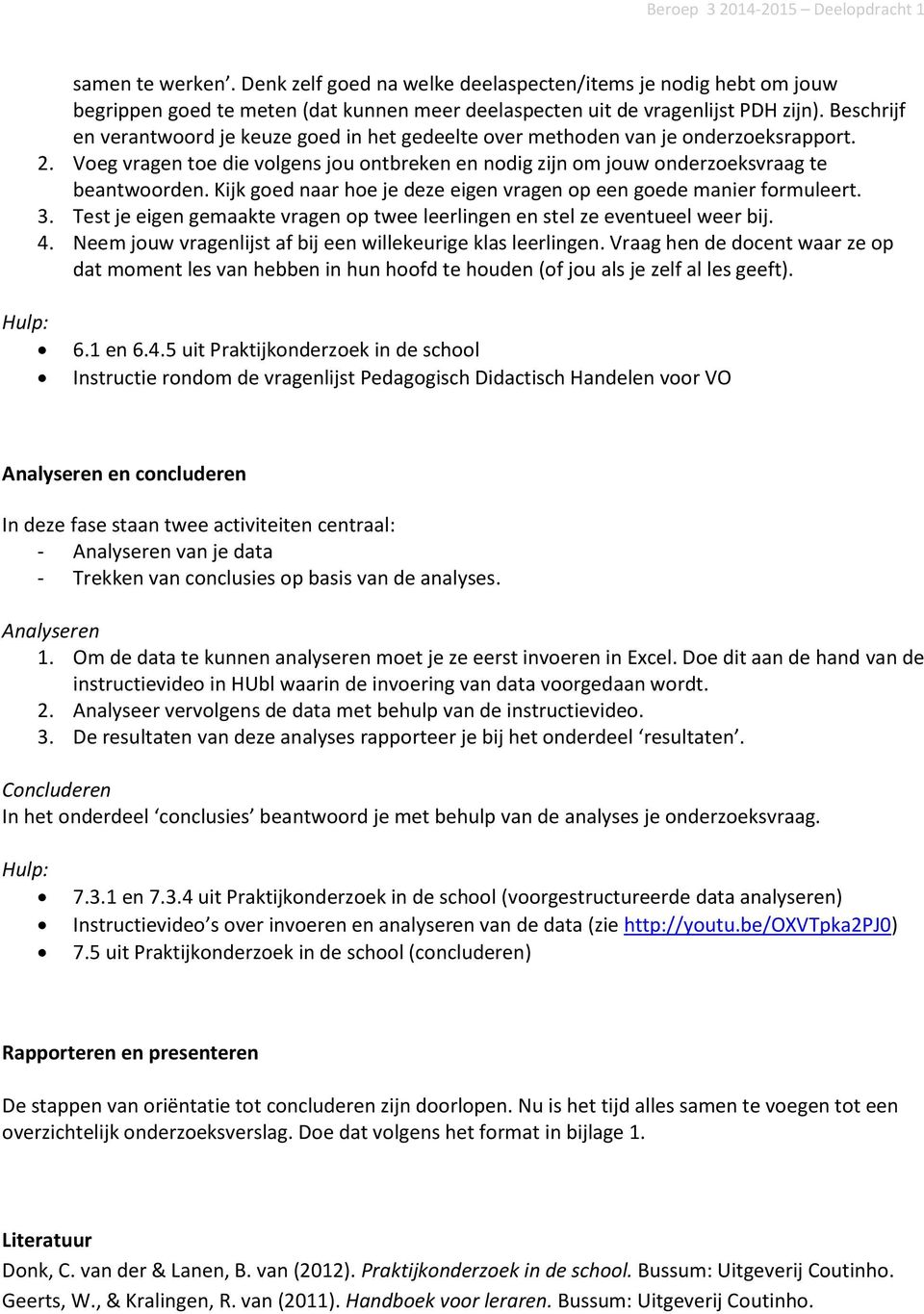 Kijk goed naar hoe je deze eigen vragen op een goede manier formuleert. 3. Test je eigen gemaakte vragen op twee leerlingen en stel ze eventueel weer bij. 4.