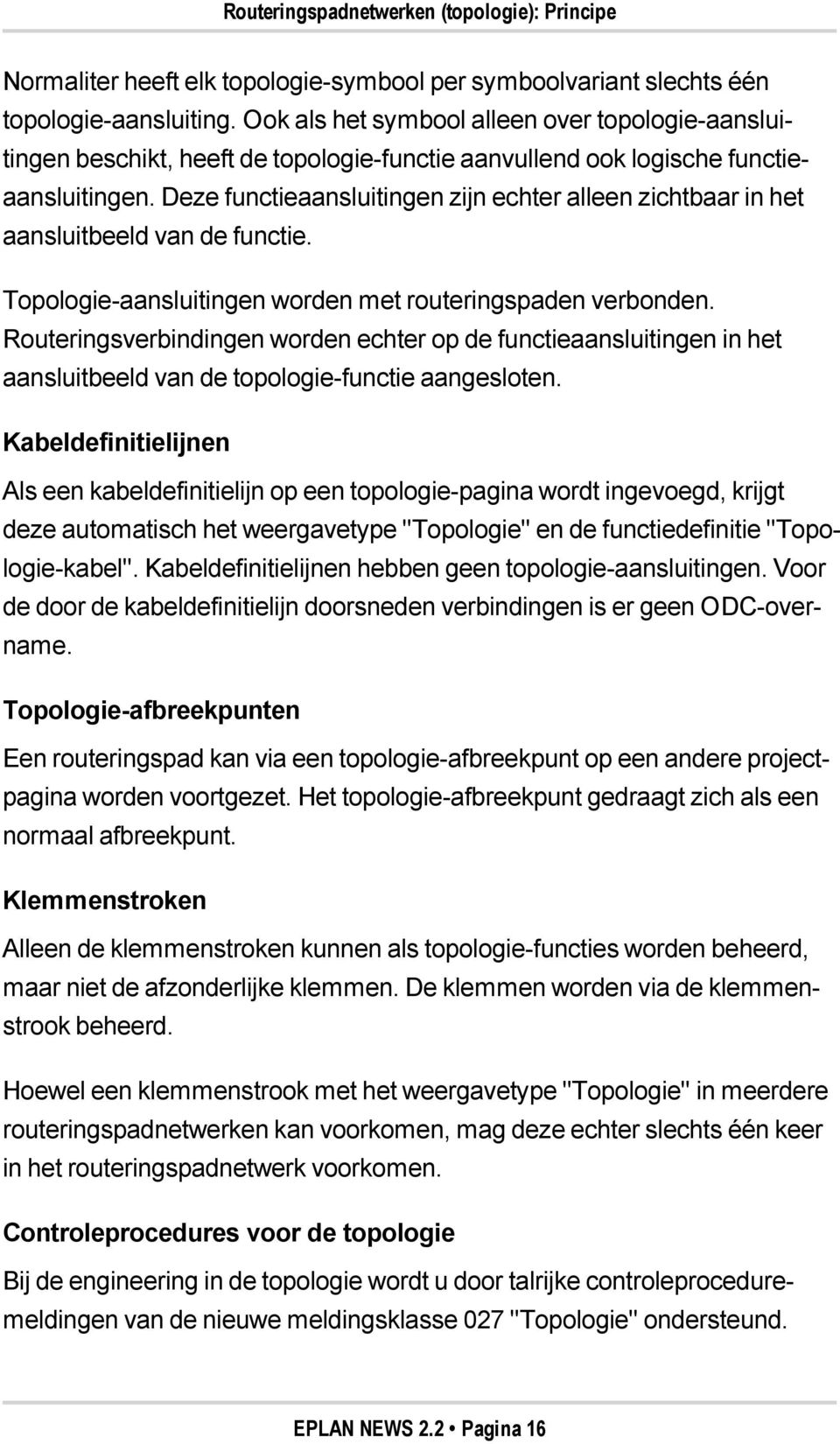 Deze functieaansluitingen zijn echter alleen zichtbaar in het aansluitbeeld van de functie. Topologie-aansluitingen worden met routeringspaden verbonden.