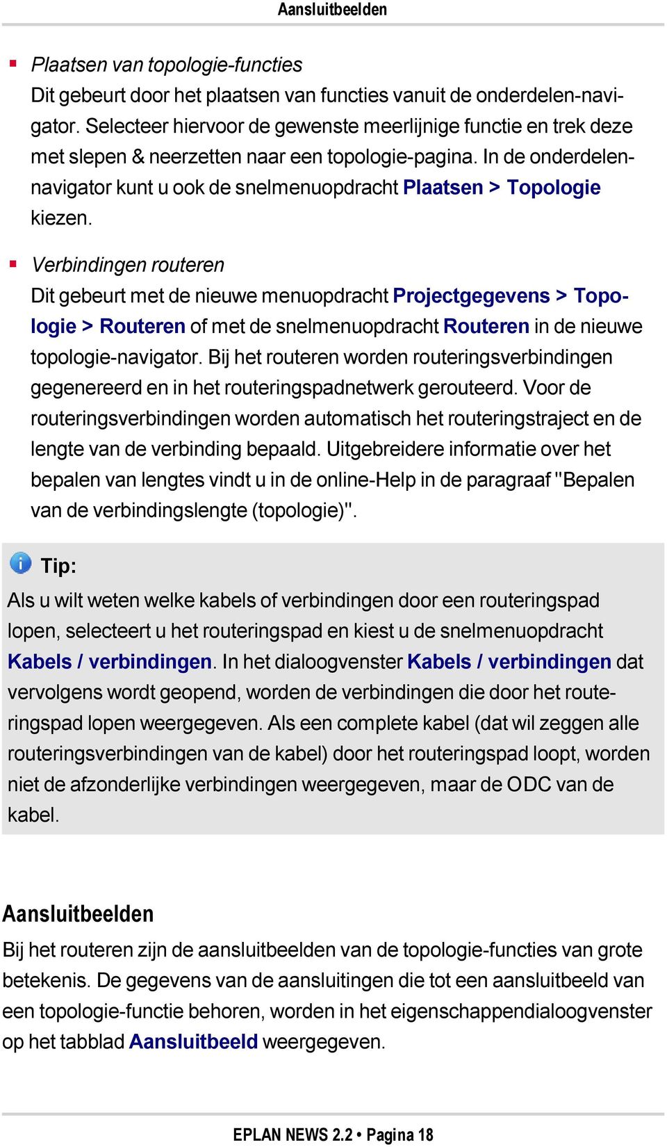 Verbindingen routeren Dit gebeurt met de nieuwe menuopdracht Projectgegevens > Topologie > Routeren of met de snelmenuopdracht Routeren in de nieuwe topologie-navigator.