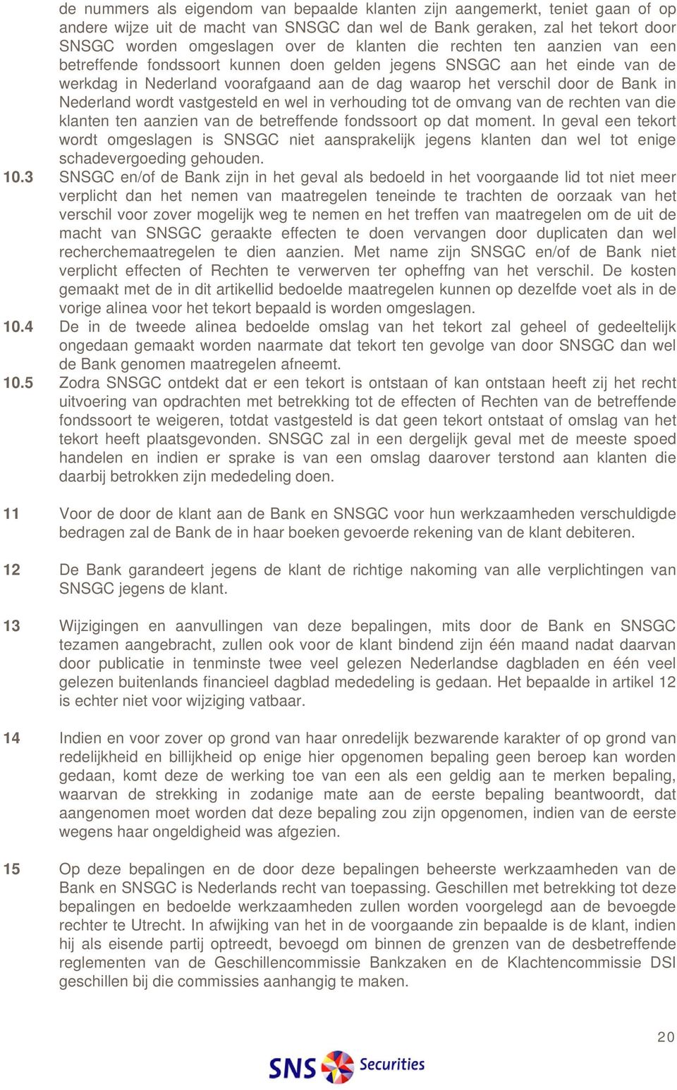 Nederland wordt vastgesteld en wel in verhouding tot de omvang van de rechten van die klanten ten aanzien van de betreffende fondssoort op dat moment.