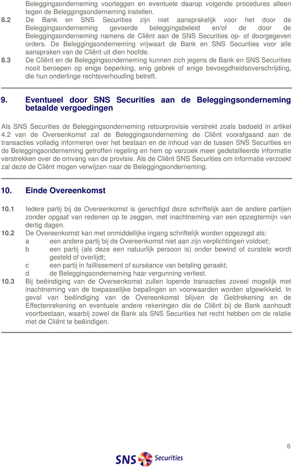 of doorgegeven orders. De Beleggingsonderneming vrijwaart de Bank en SNS Securities voor alle aanspraken van de Cliënt uit dien hoofde. 8.