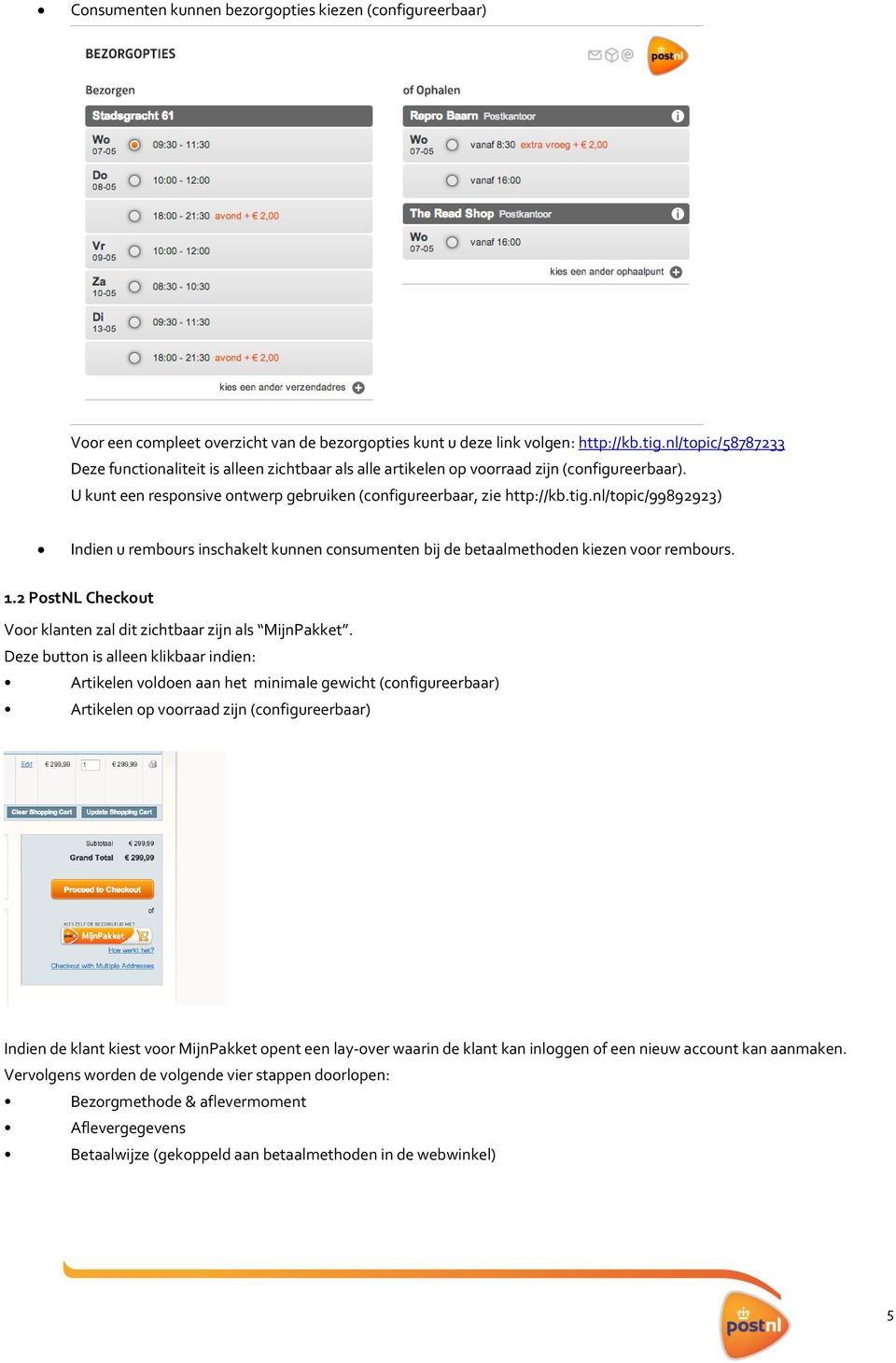 nl/topic/99892923) Indien u rembours inschakelt kunnen consumenten bij de betaalmethoden kiezen voor rembours. 1.2 PostNL Checkout Voor klanten zal dit zichtbaar zijn als MijnPakket.