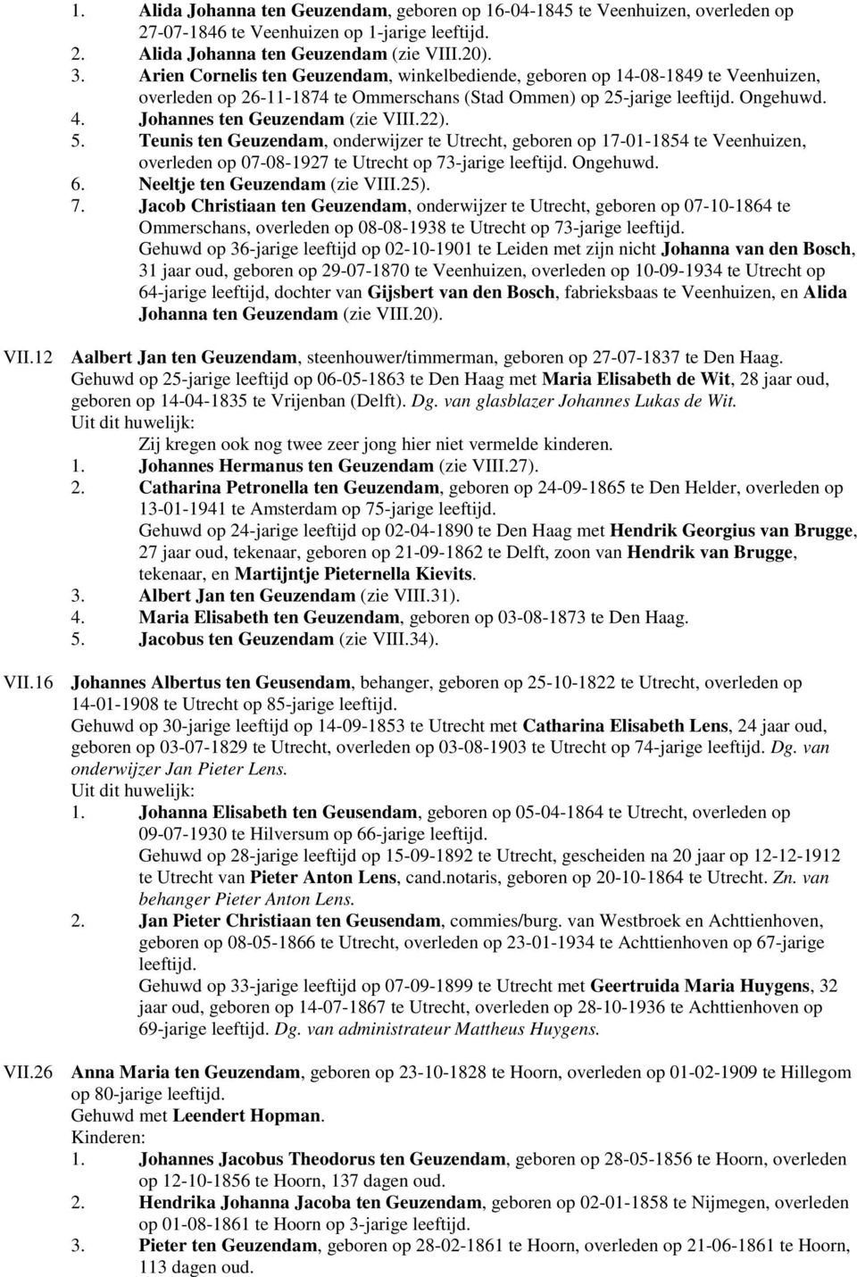 Johannes ten Geuzendam (zie VIII.22). 5. Teunis ten Geuzendam, onderwijzer te Utrecht, geboren op 17-01-1854 te Veenhuizen, overleden op 07-08-1927 te Utrecht op 73-jarige leeftijd. Ongehuwd. 6.