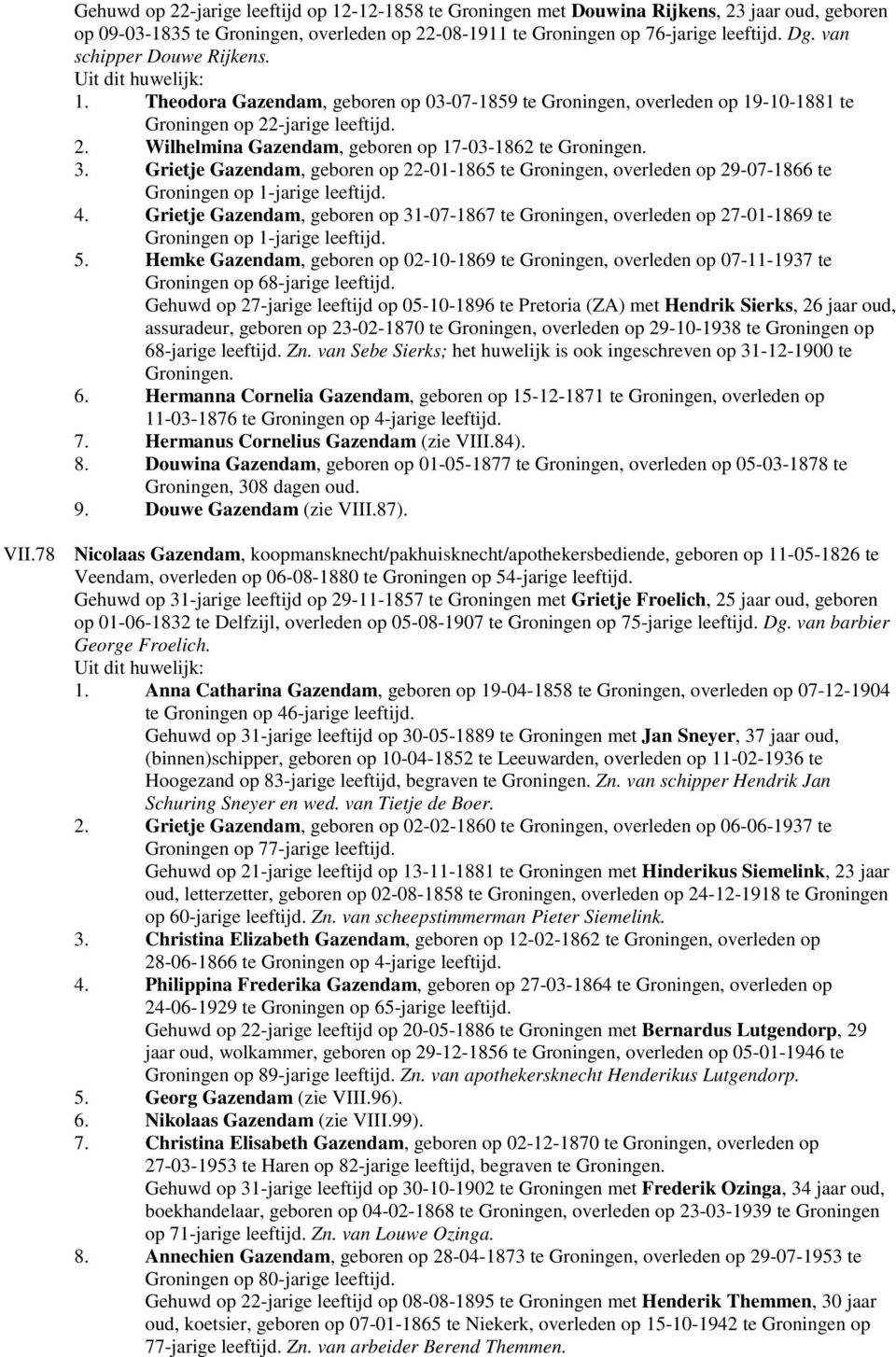 3. Grietje Gazendam, geboren op 22-01-1865 te Groningen, overleden op 29-07-1866 te Groningen op 1-jarige leeftijd. 4.