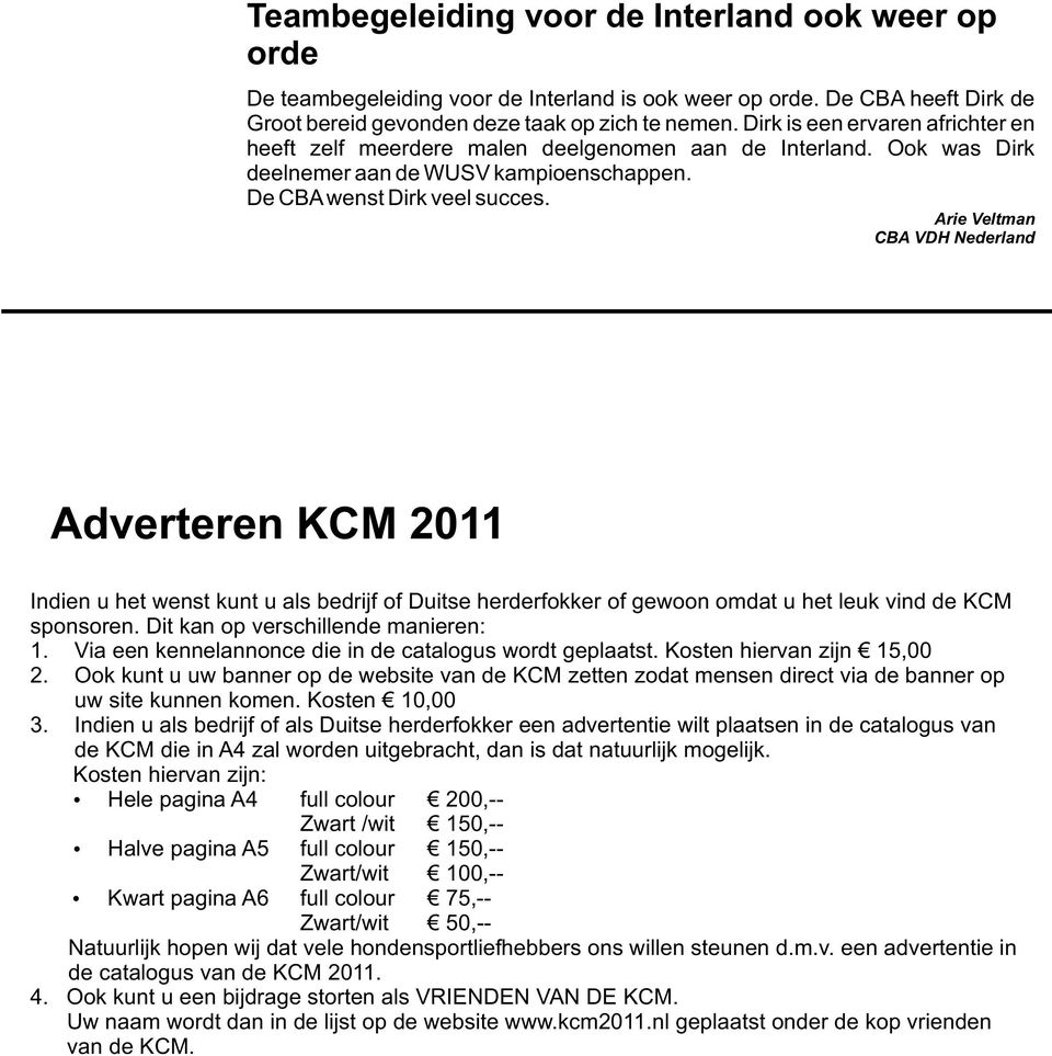 Arie Veltman CBA VDH Nederland Adverteren KCM 2011 Indien u het wenst kunt u als bedrijf of Duitse herderfokker of gewoon omdat u het leuk vind de KCM sponsoren. Dit kan op verschillende manieren: 1.