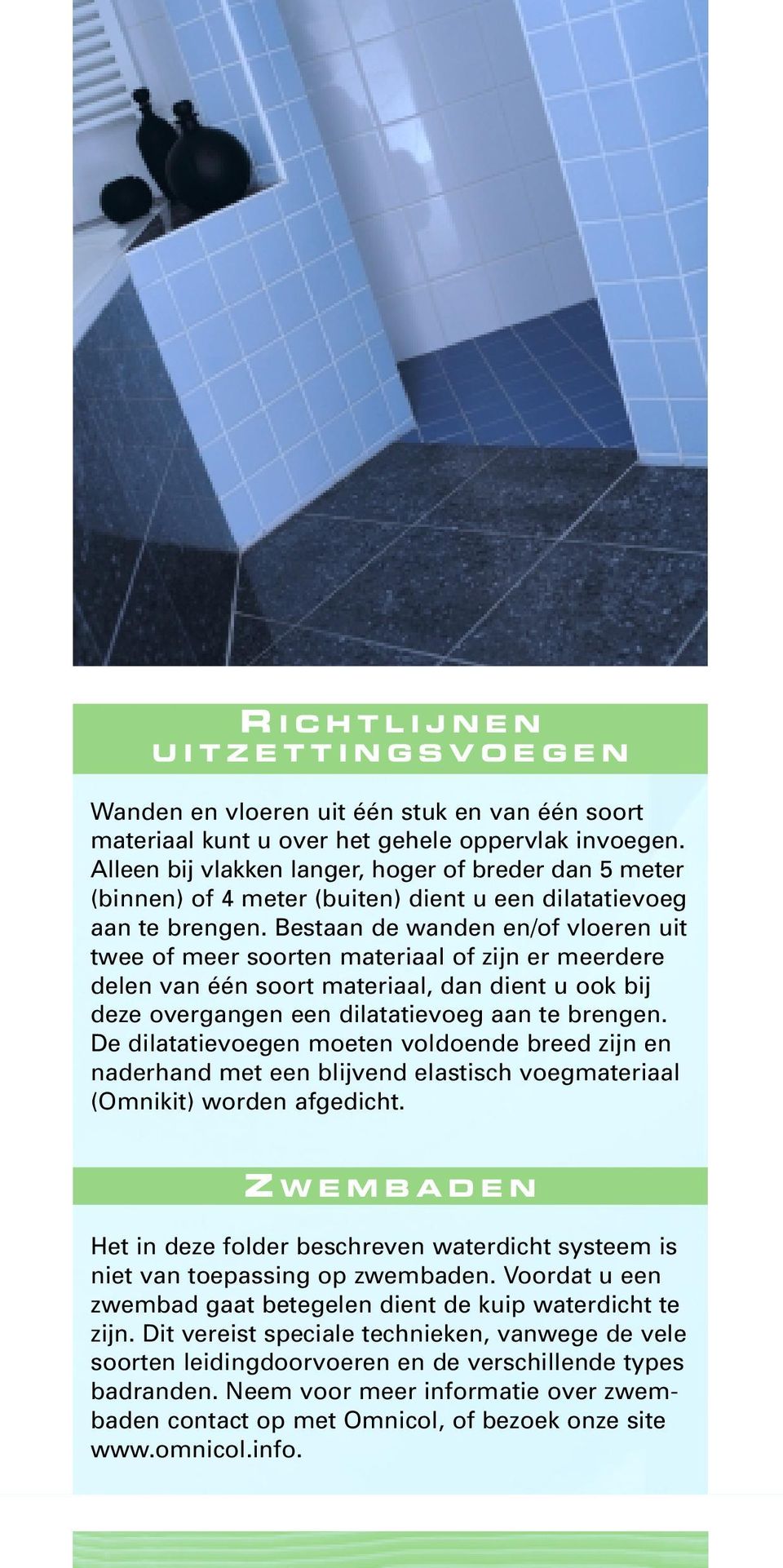 Bestaan de wanden en/of vloeren uit twee of meer soorten materiaal of zijn er meerdere delen van één soort materiaal, dan dient u ook bij deze overgangen een dilatatievoeg aan te brengen.