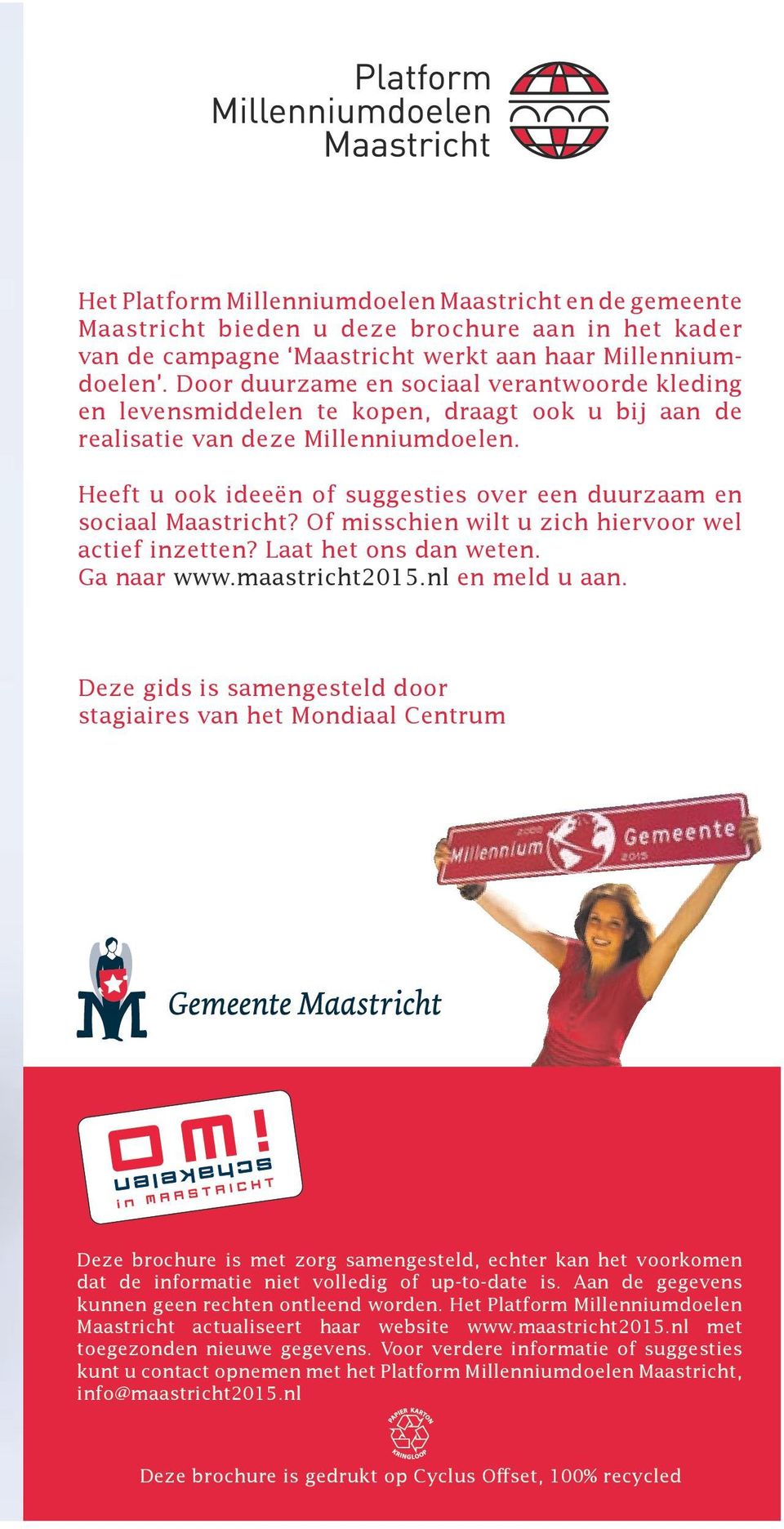 Heeft u ook ideeën of suggesties over een duurzaam en sociaal Maastricht? Of misschien wilt u zich hiervoor wel actief inzetten? Laat het ons dan weten. Ga naar www.maastricht2015.nl en meld u aan.