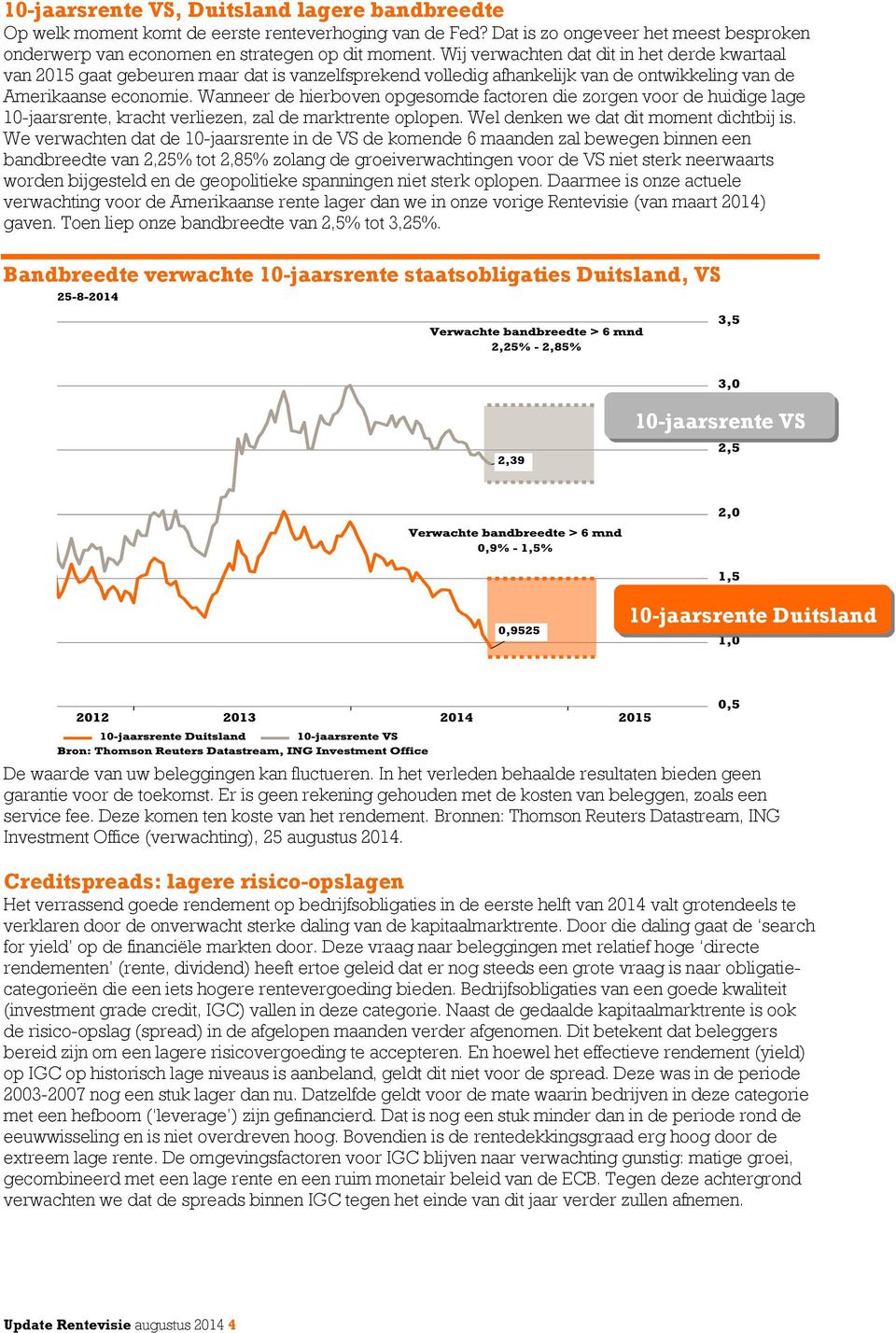 Wanneer de hierboven opgesomde factoren die zorgen voor de huidige lage 10-jaarsrente, kracht verliezen, zal de marktrente oplopen. Wel denken we dat dit moment dichtbij is.