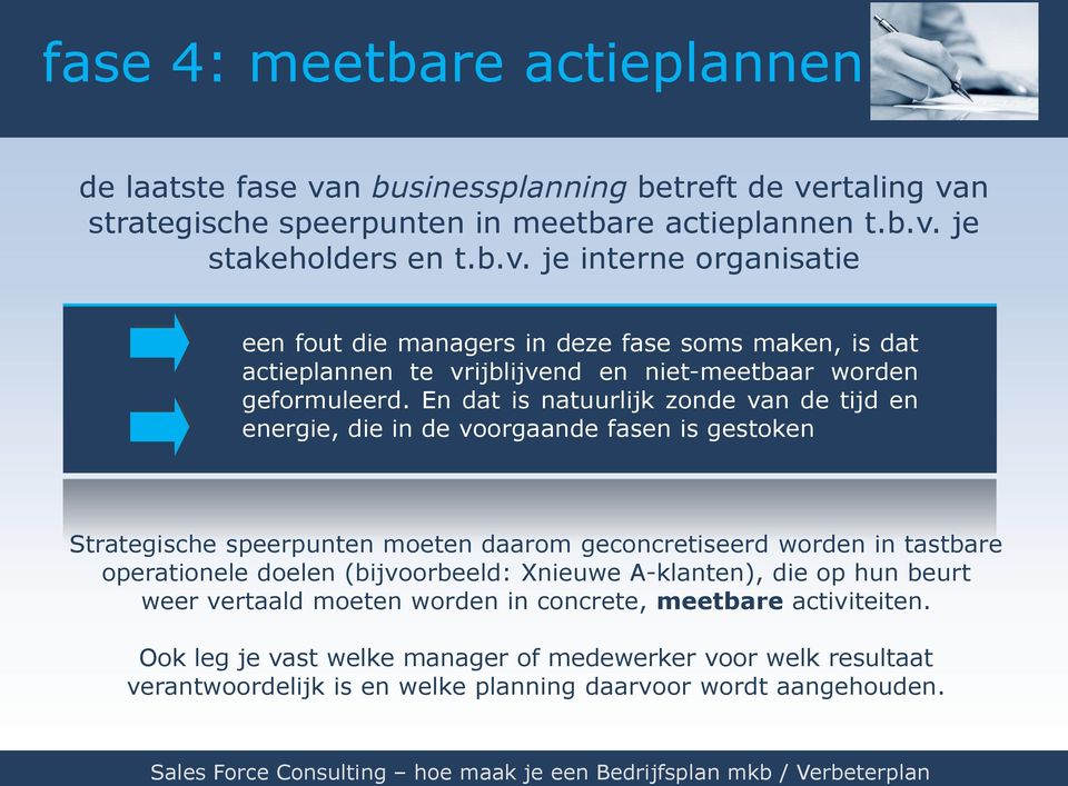 En dat is natuurlijk zonde van de tijd en energie, die in de voorgaande fasen is gestoken Strategische speerpunten moeten daarom geconcretiseerd worden in tastbare operationele doelen