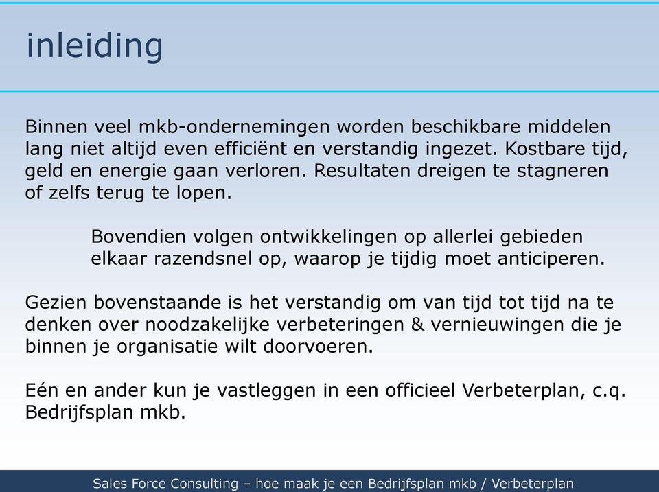 Bovendien volgen ontwikkelingen op allerlei gebieden elkaar razendsnel op, waarop je tijdig moet anticiperen.