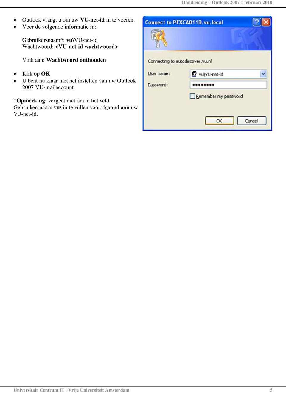 aan: Wachtwoord onthouden Klik op OK U bent nu klaar met het instellen van uw Outlook 2007