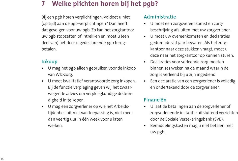 U moet kwalitatief verantwoorde zorg inkopen. Bij de functie verpleging geven wij het zwaarwegende advies om verpleegkundige deskundigheid in te kopen.