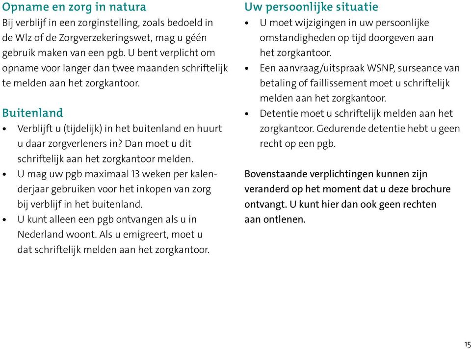 Dan moet u dit schriftelijk aan het zorgkantoor melden. U mag uw pgb maximaal 13 weken per kalenderjaar gebruiken voor het inkopen van zorg bij verblijf in het buitenland.