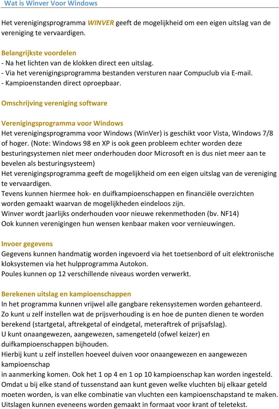 Omschrijving vereniging software Verenigingsprogramma voor Windows Het verenigingsprogramma voor Windows (WinVer) is geschikt voor Vista, Windows 7/8 of hoger.