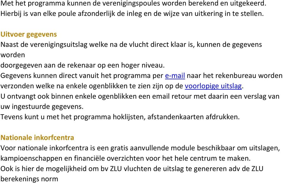 Gegevens kunnen direct vanuit het programma per e-mail naar het rekenbureau worden verzonden welke na enkele ogenblikken te zien zijn op de voorlopige uitslag.