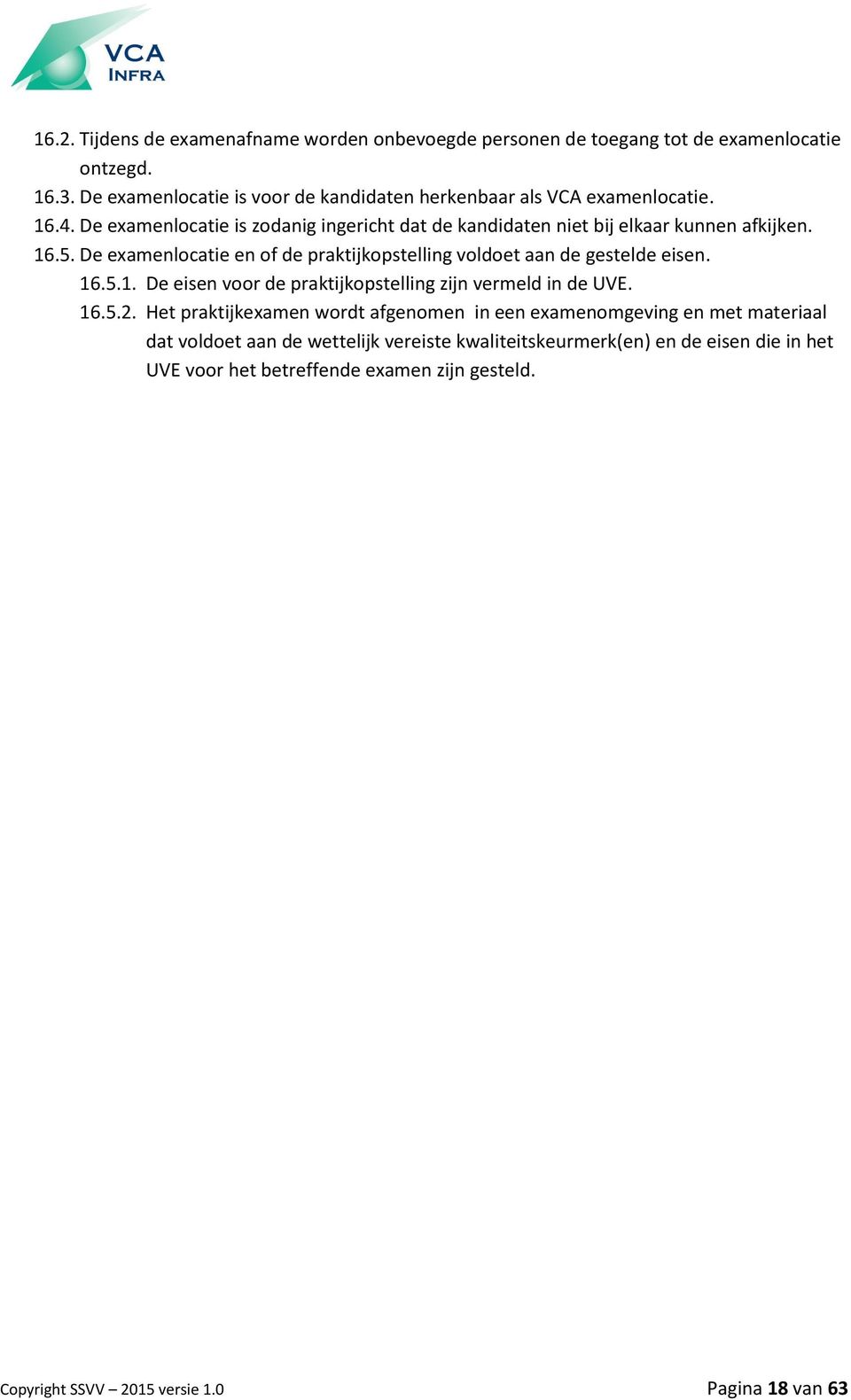 De examenlocatie en of de praktijkopstelling voldoet aan de gestelde eisen. 16.5.1. De eisen voor de praktijkopstelling zijn vermeld in de UVE. 16.5.2.