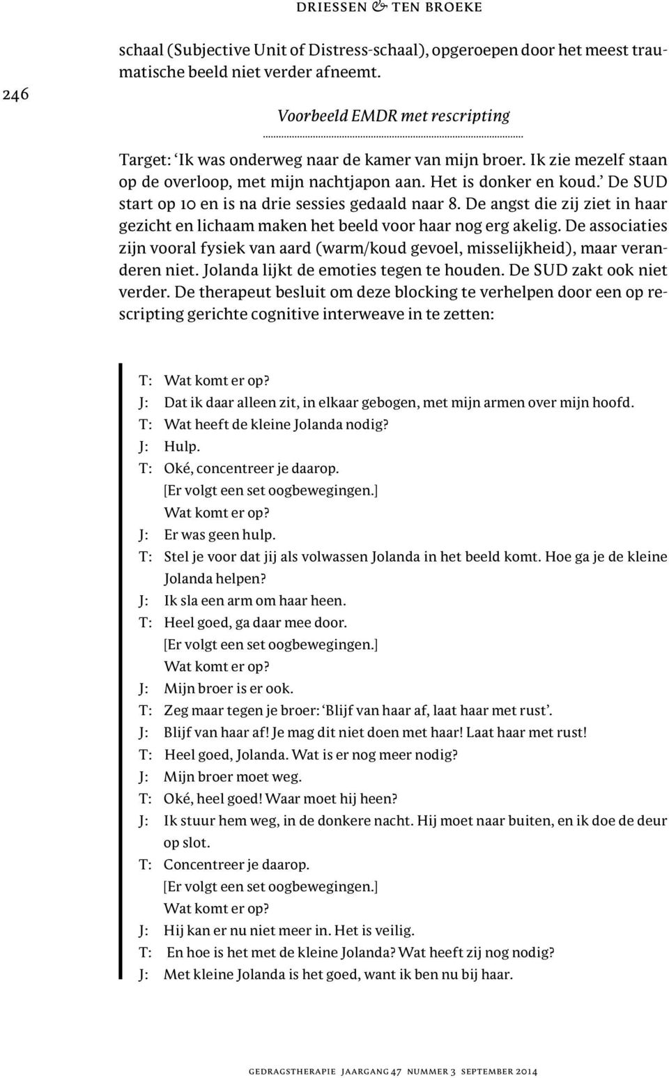 De SUD start op 10 en is na drie sessies gedaald naar 8. De angst die zij ziet in haar gezicht en lichaam maken het beeld voor haar nog erg akelig.