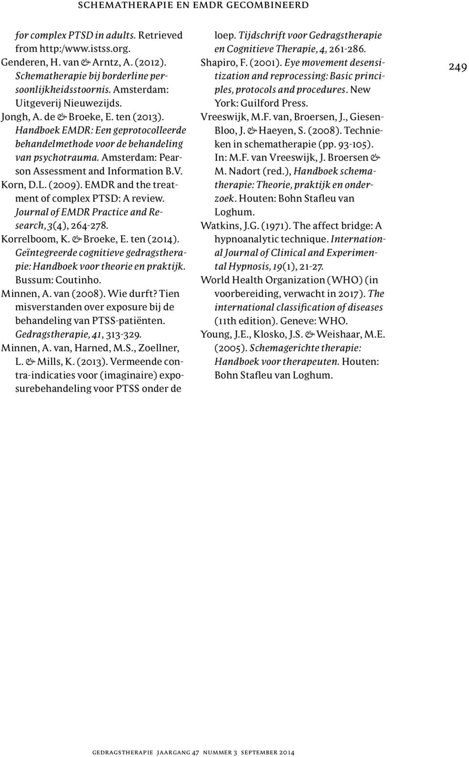 Amsterdam: Pearson Assessment and Information B.V. Korn, D.L. (2009). EMDR and the treatment of complex PTSD: A review. Journal of EMDR Practice and Research, 3(4), 264-278. Korrelboom, K.