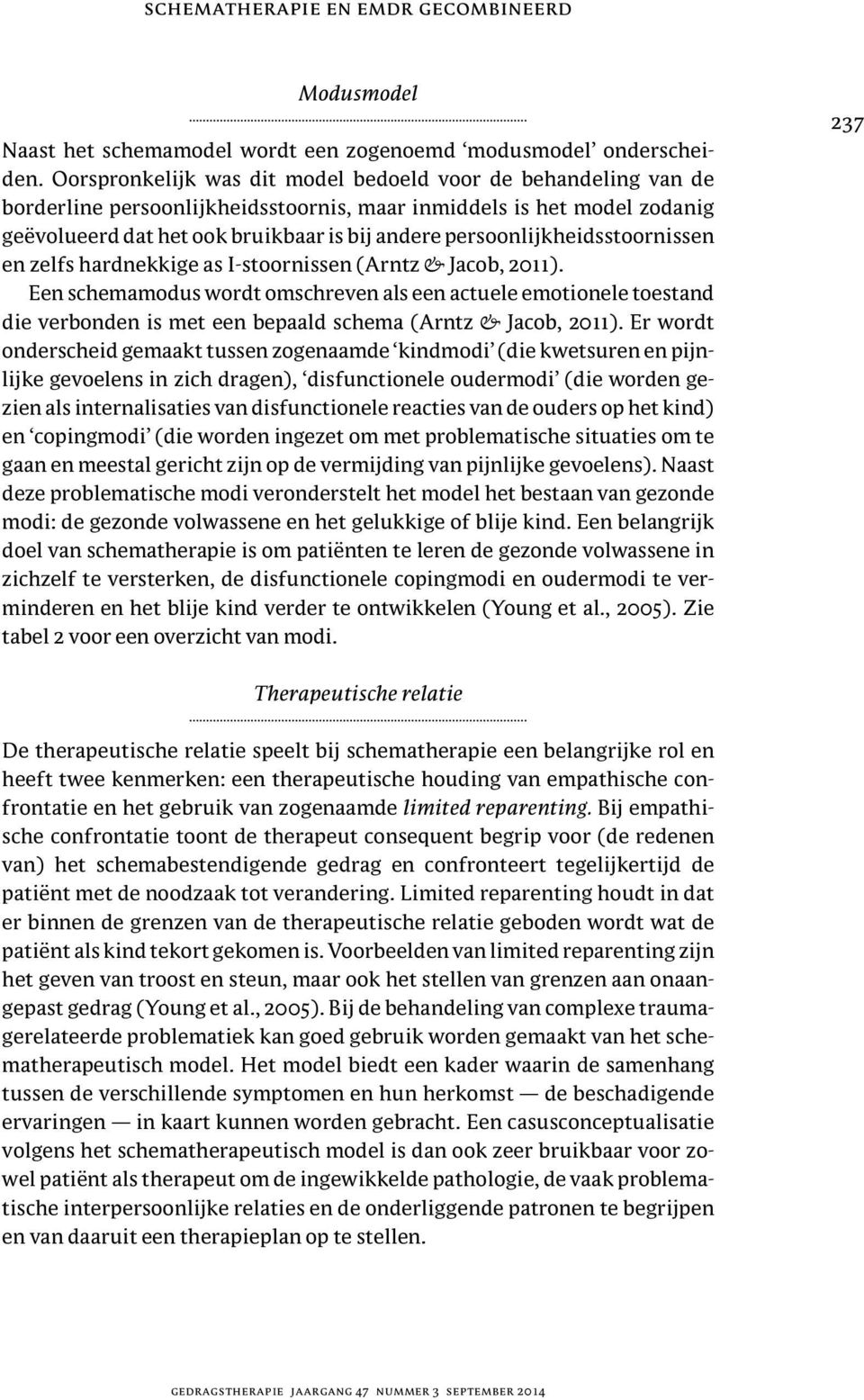 persoonlijkheidsstoornissen en zelfs hardnekkige as I-stoornissen (Arntz & Jacob, 2011).