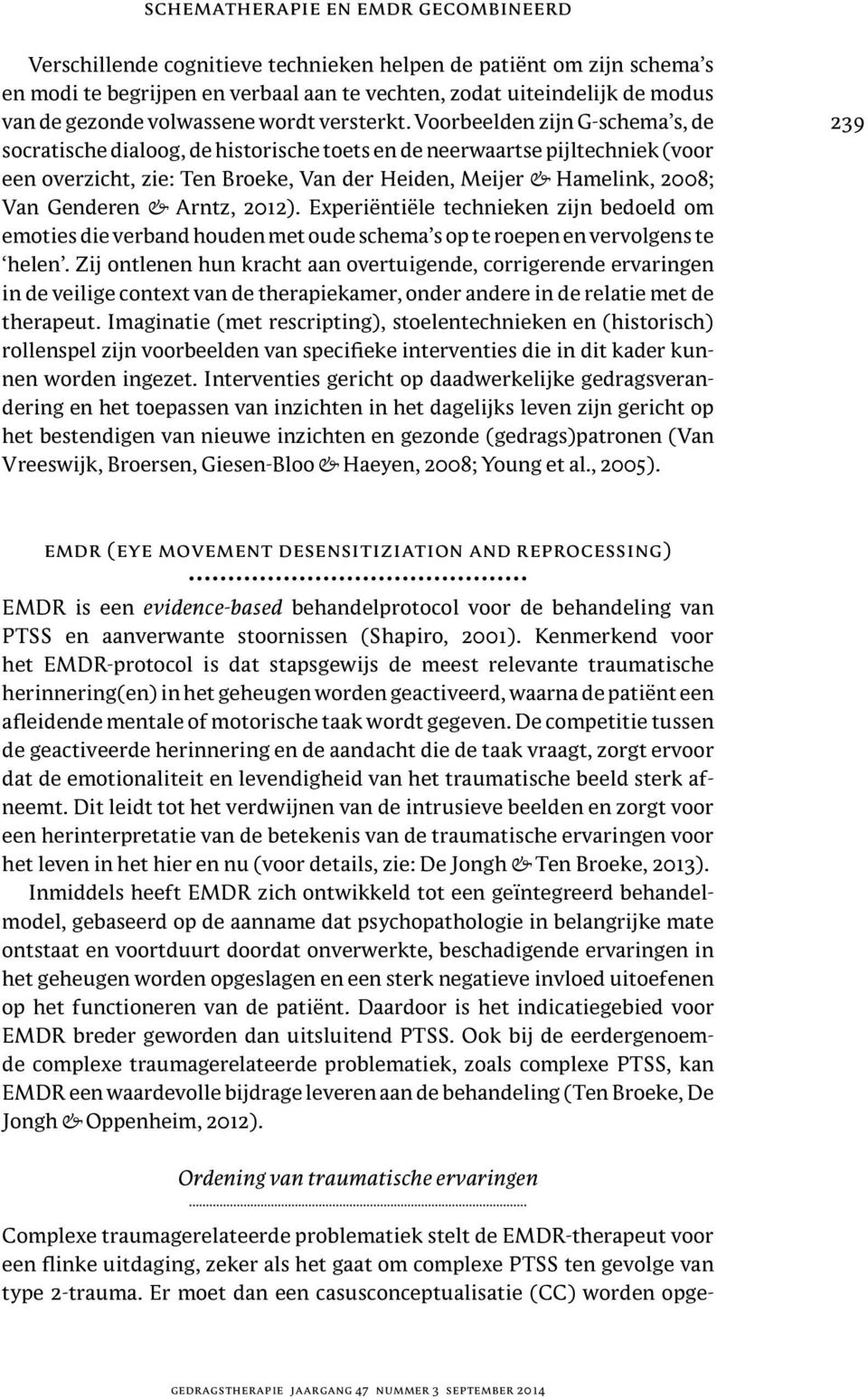 Voorbeelden zijn G-schema s, de socratische dialoog, de historische toets en de neerwaartse pijltechniek (voor een overzicht, zie: Ten Broeke, Van der Heiden, Meijer & Hamelink, 2008; Van Genderen &