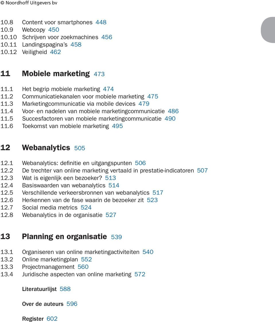 Toekomst van mobiele marketing Webanalytics 0. Webanalytics: defi nitie en uitgangspunten 0. De trechter van online marketing vertaald in prestatie-indicatoren 0. Wat is eigenlijk een bezoeker?