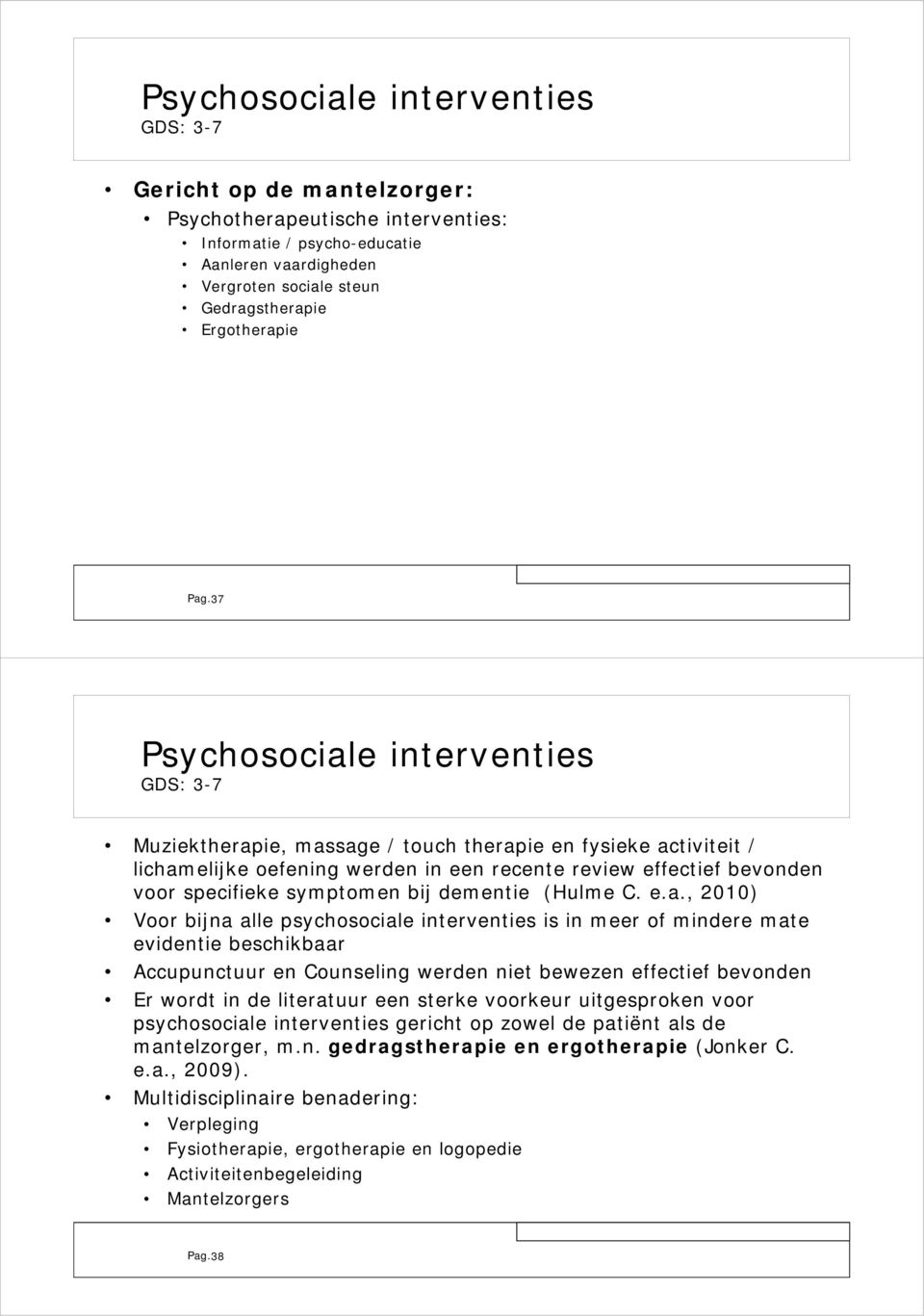 37 Psychosociale interventies GDS: 3-7 Muziektherapie, massage / touch therapie en fysieke activiteit / lichamelijke oefening werden in een recente review effectief bevonden voor specifieke symptomen