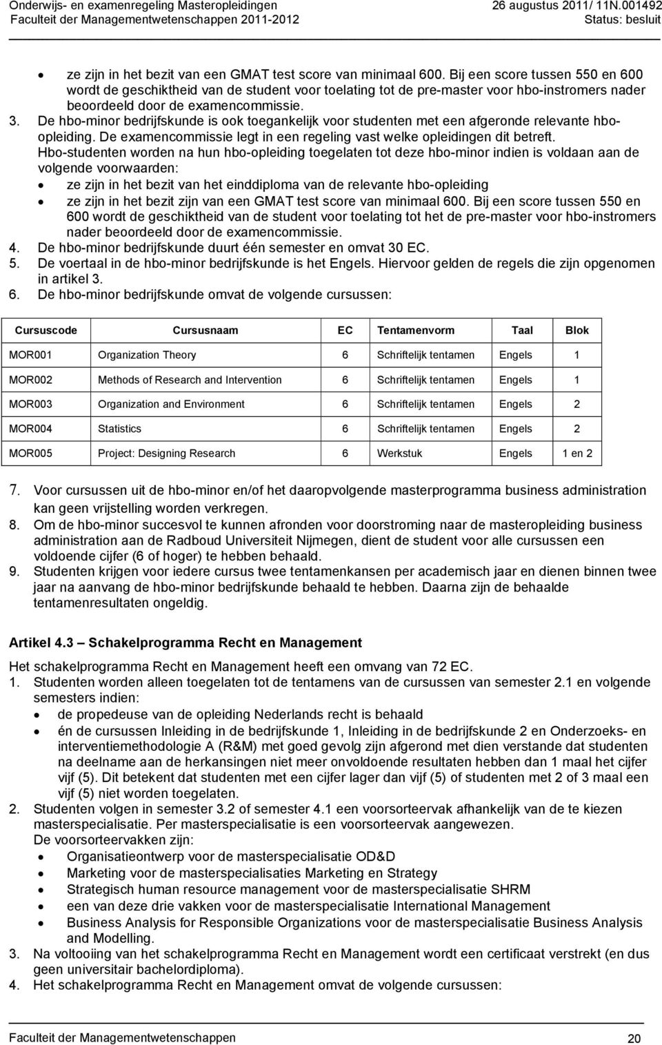 De hbo-minor bedrijfskunde is ook toegankelijk voor studenten met een afgeronde relevante hboopleiding. De examencommissie legt in een regeling vast welke opleidingen dit betreft.