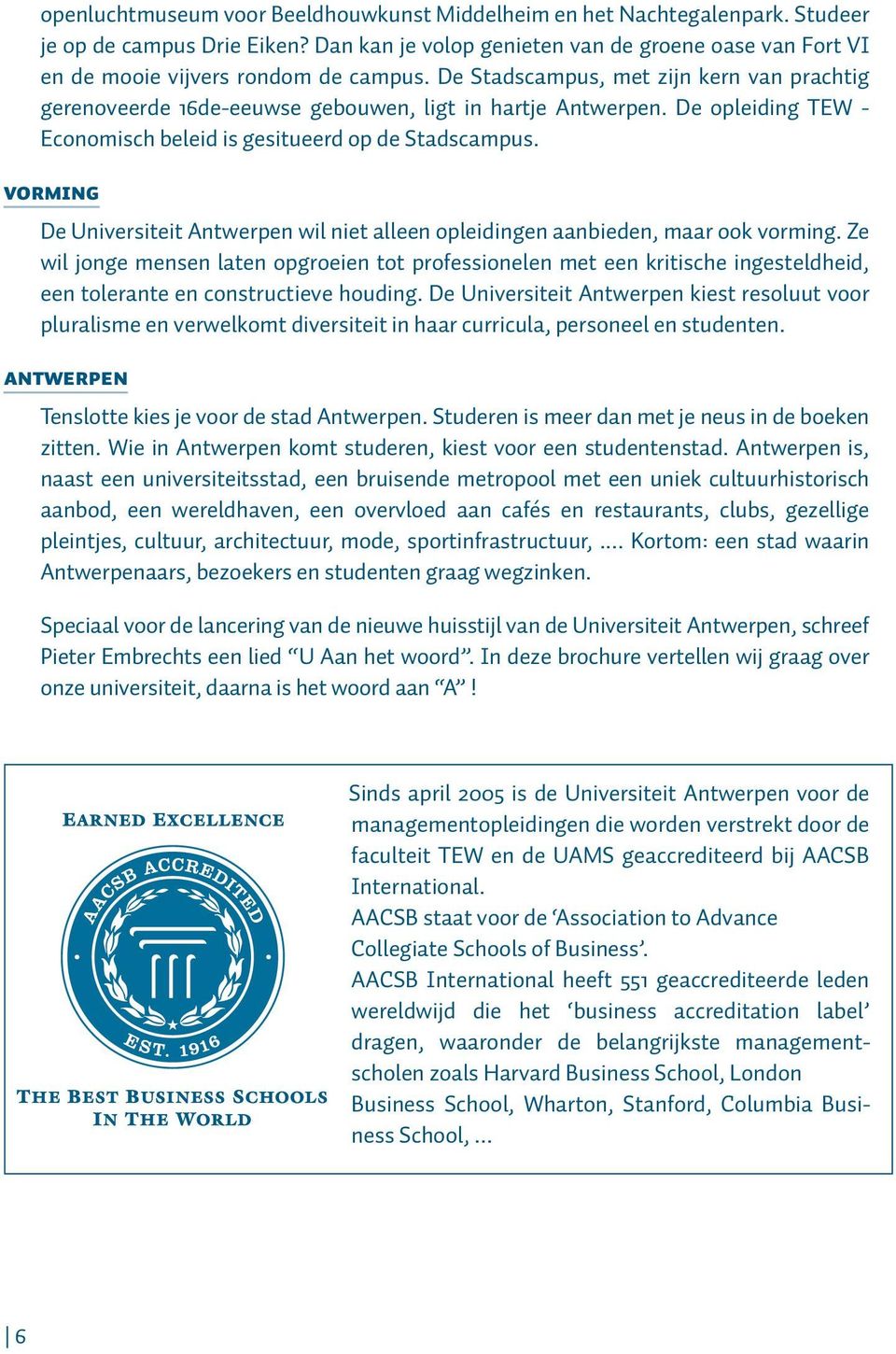 De opleiding TEW - Economisch beleid is gesitueerd op de Stadscampus. Vorming De Universiteit Antwerpen wil niet alleen opleidingen aanbieden, maar ook vorming.