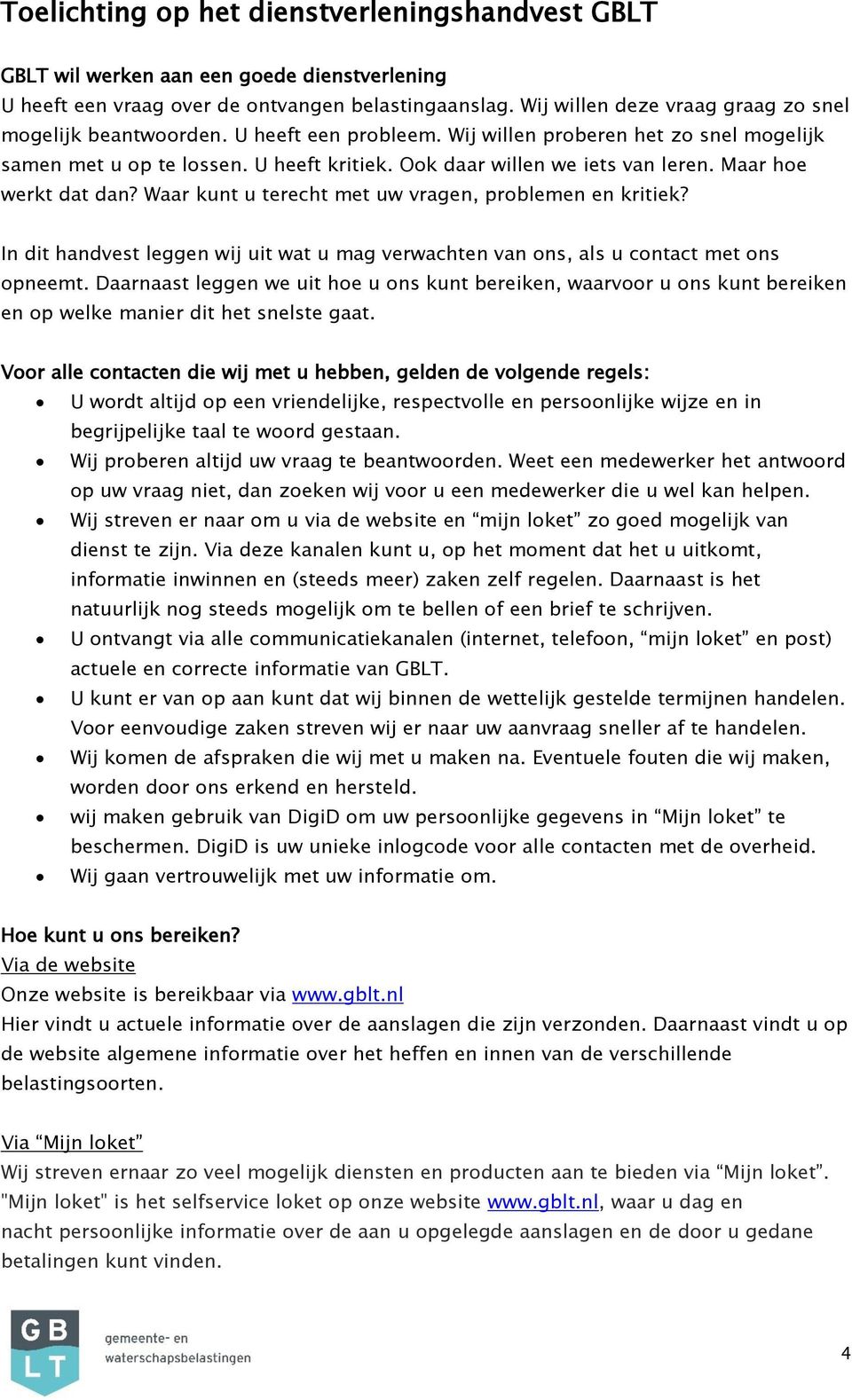 Maar hoe werkt dat dan? Waar kunt u terecht met uw vragen, problemen en kritiek? In dit handvest leggen wij uit wat u mag verwachten van ons, als u contact met ons opneemt.