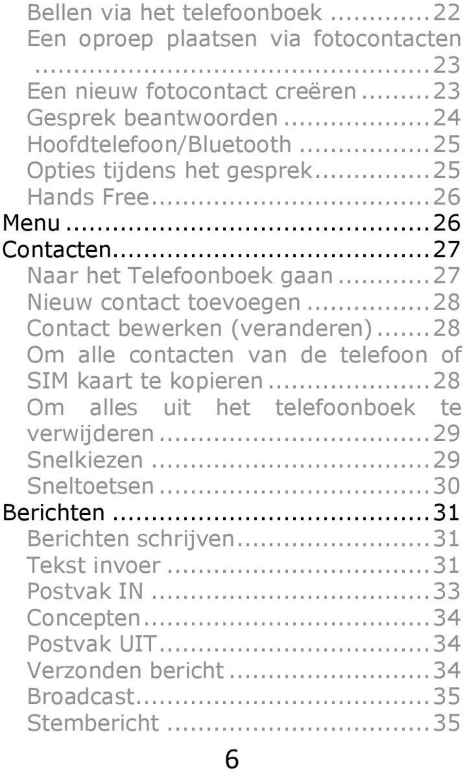 .. 28 Contact bewerken (veranderen)... 28 Om alle contacten van de telefoon of SIM kaart te kopieren... 28 Om alles uit het telefoonboek te verwijderen... 29 Snelkiezen.