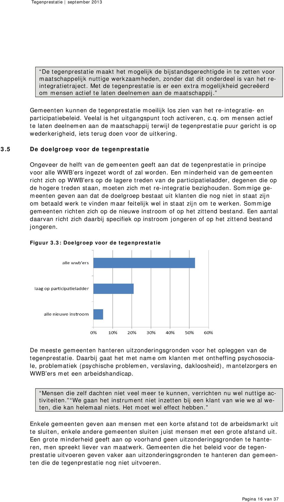 Gemeenten kunnen de tegenprestatie moeilijk los zien van het re-integratie- en participatiebeleid. Veelal is het uitgangspunt toch activeren, c.q.