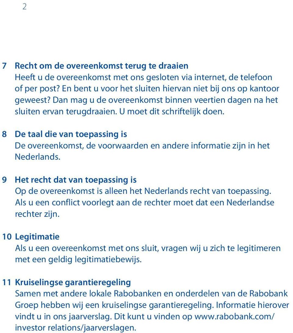 8 De taal die van toepassing is De overeenkomst, de voorwaarden en andere informatie zijn in het Nederlands.