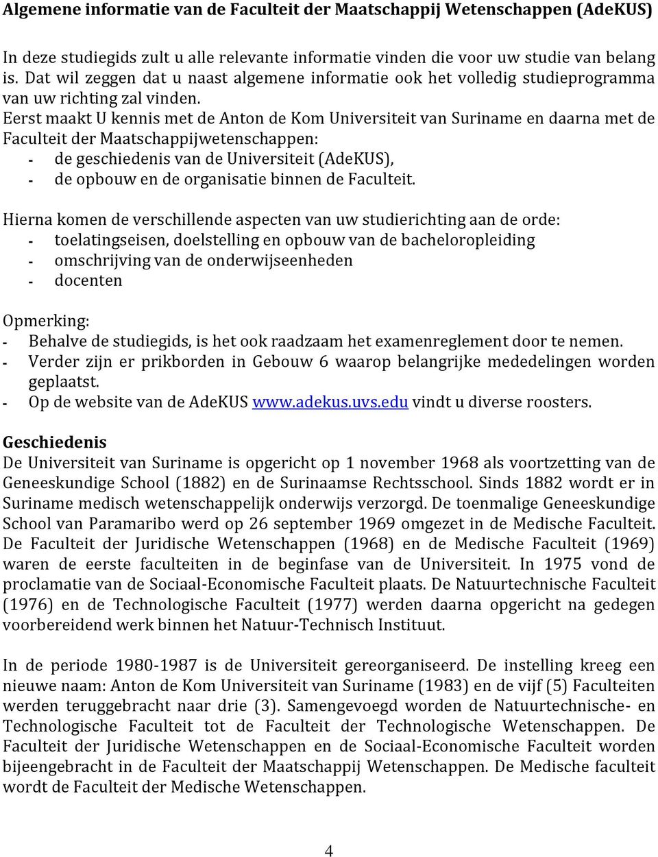 Eerst maakt U kennis met de Anton de Kom Universiteit van Suriname en daarna met de Faculteit der Maatschappijwetenschappen: de geschiedenis van de Universiteit (AdeKUS), de opbouw en de organisatie