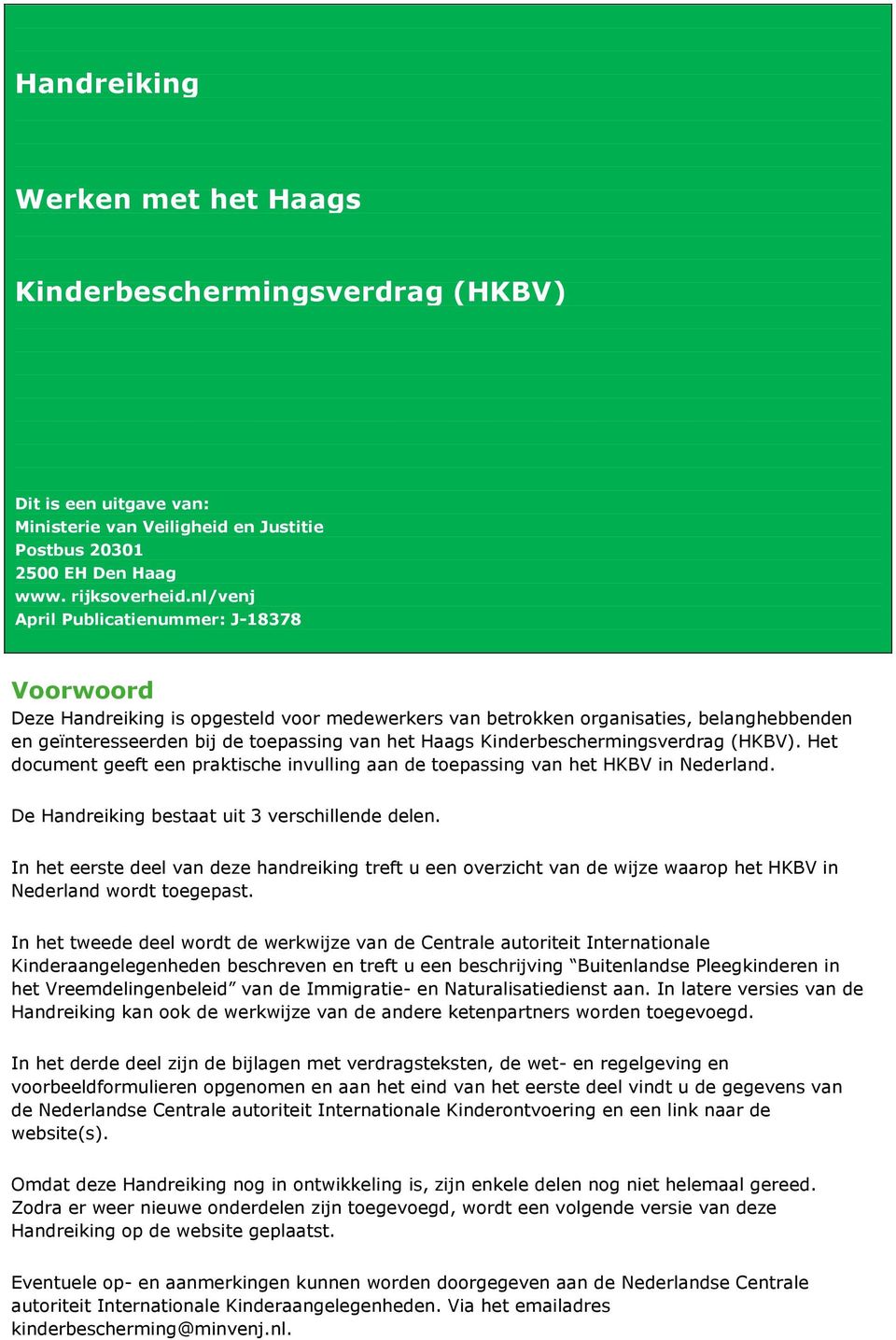 Kinderbeschermingsverdrag (HKBV). Het document geeft een praktische invulling aan de toepassing van het HKBV in Nederland. De Handreiking bestaat uit 3 verschillende delen.