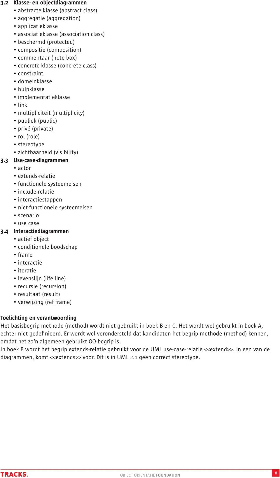 zichtbaarheid (visibility) 3.3 Use-case-diagrammen actor extends-relatie functionele systeemeisen include-relatie interactiestappen niet-functionele systeemeisen scenario use case 3.