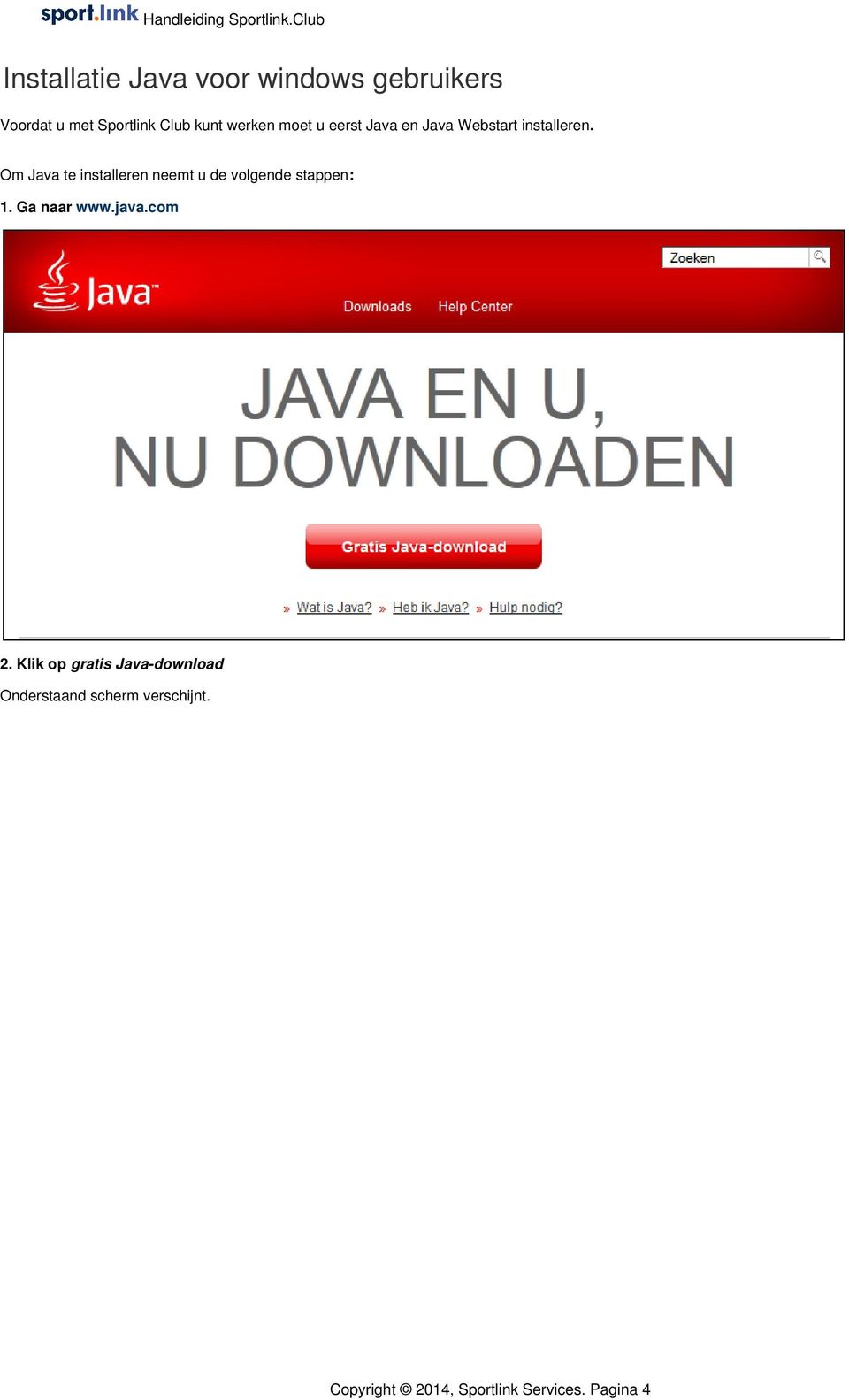 Om Java te installeren neemt u de volgende stappen: 1. Ga naar www.java.com 2.