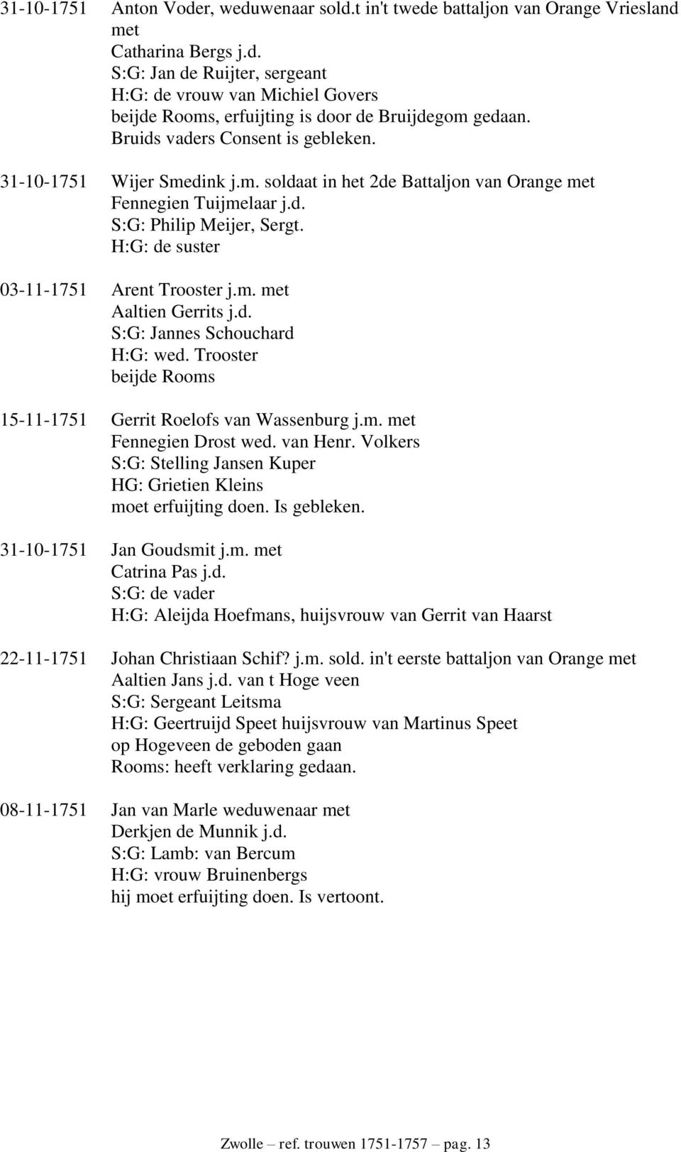 H:G: de suster 03-11-1751 Arent Trooster j.m. met Aaltien Gerrits j.d. S:G: Jannes Schouchard H:G: wed. Trooster beijde Rooms 15-11-1751 Gerrit Roelofs van Wassenburg j.m. met Fennegien Drost wed.