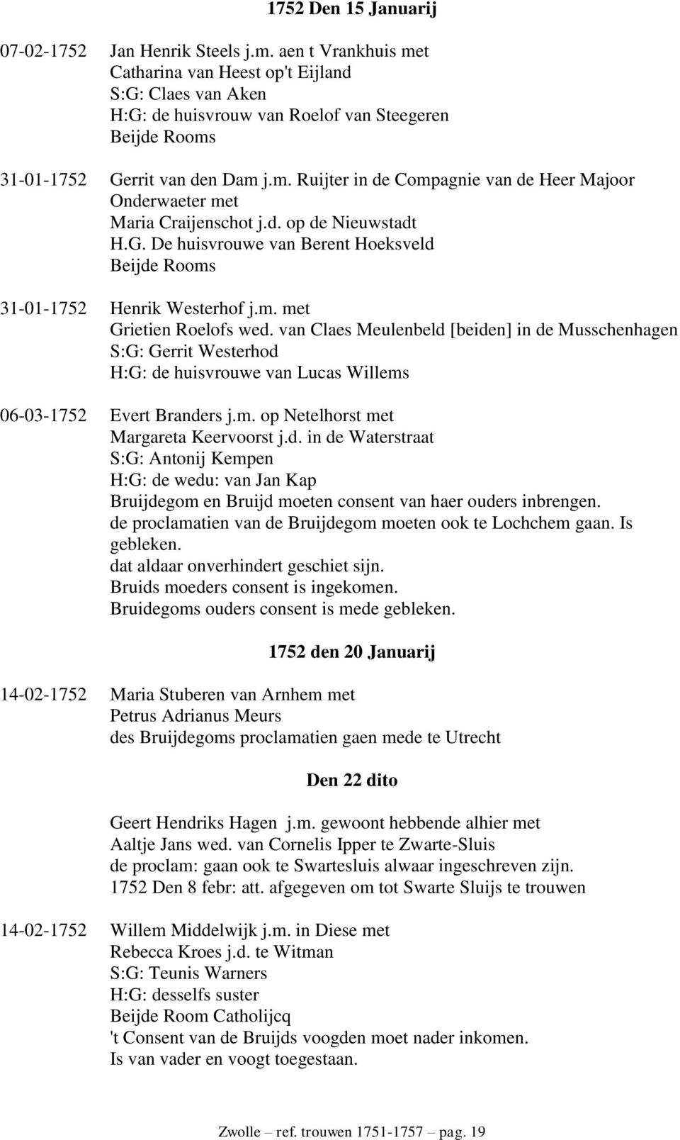 d. op de Nieuwstadt H.G. De huisvrouwe van Berent Hoeksveld Beijde Rooms 31-01-1752 Henrik Westerhof j.m. met Grietien Roelofs wed.