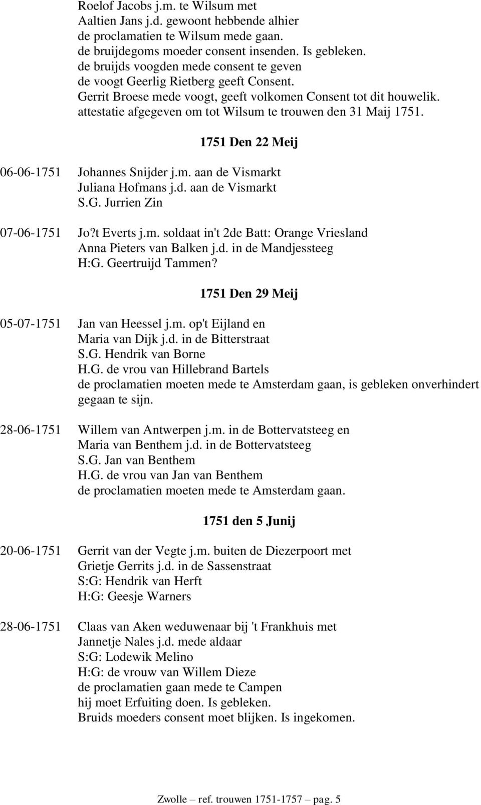 attestatie afgegeven om tot Wilsum te trouwen den 31 Maij 1751. 1751 Den 22 Meij 06-06-1751 Johannes Snijder j.m. aan de Vismarkt Juliana Hofmans j.d. aan de Vismarkt S.G. Jurrien Zin 07-06-1751 Jo?