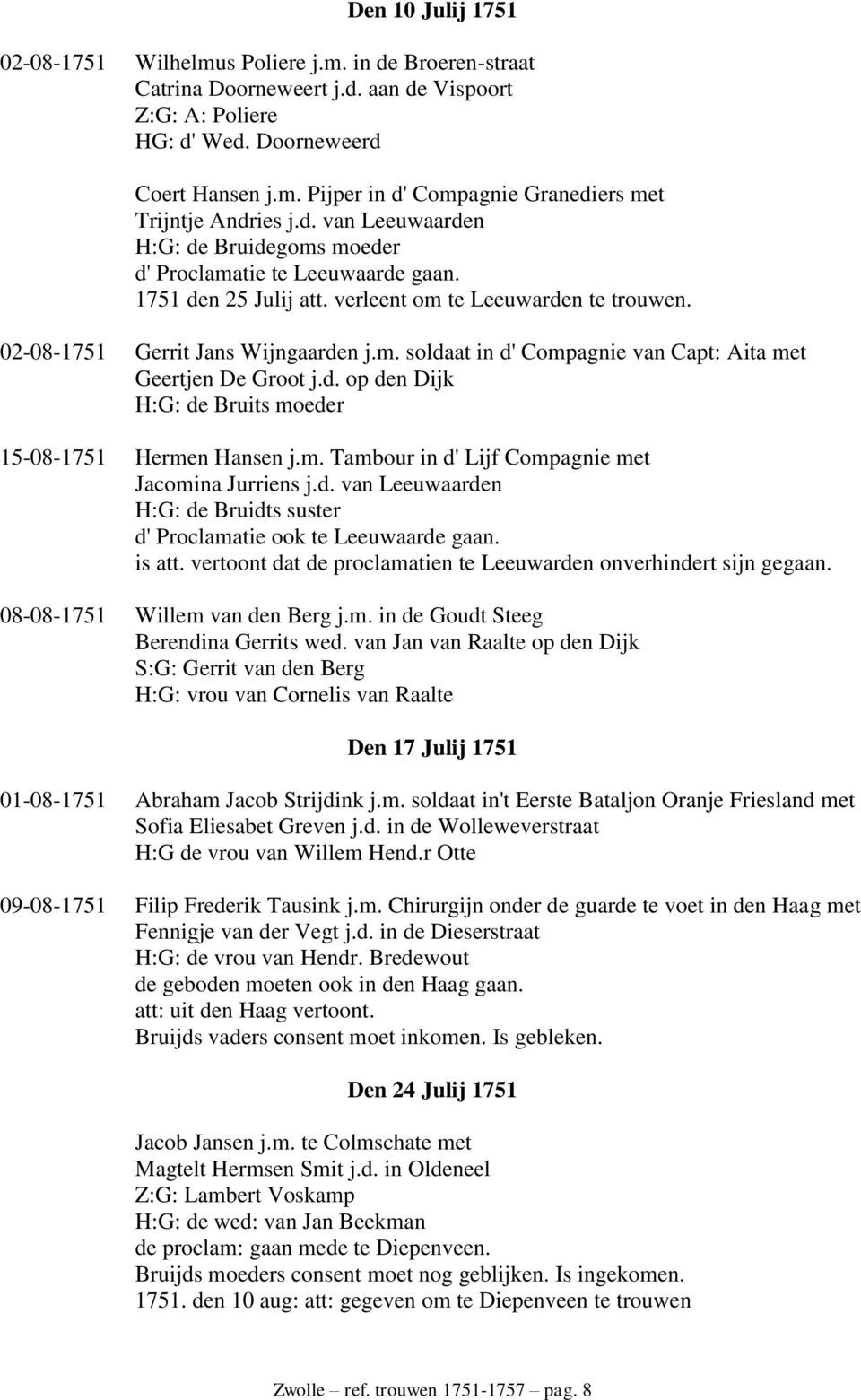 d. op den Dijk H:G: de Bruits moeder 15-08-1751 Hermen Hansen j.m. Tambour in d' Lijf Compagnie met Jacomina Jurriens j.d. van Leeuwaarden H:G: de Bruidts suster d' Proclamatie ook te Leeuwaarde gaan.