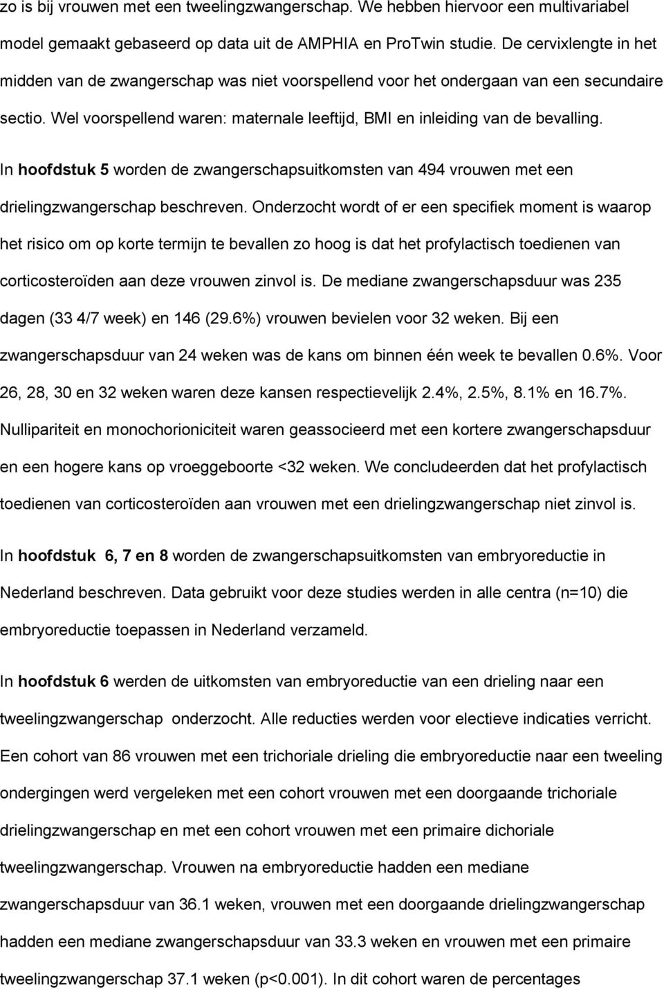 In hoofdstuk 5 worden de zwangerschapsuitkomsten van 494 vrouwen met een drielingzwangerschap beschreven.