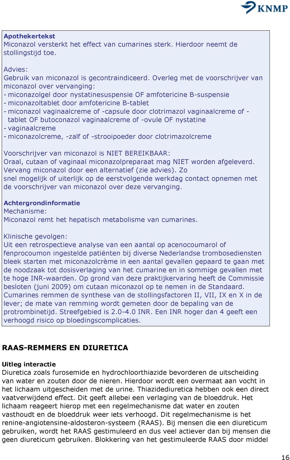 of -capsule door clotrimazol vaginaalcreme of - tablet OF butoconazol vaginaalcreme of -ovule OF nystatine - vaginaalcreme - miconazolcreme, -zalf of -strooipoeder door clotrimazolcreme Voorschrijver