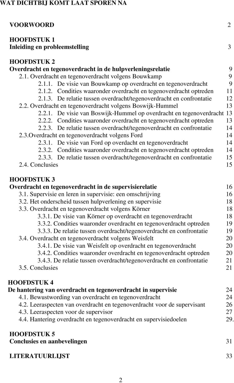 De relatie tussen overdracht/tegenoverdracht en confrontatie 12 2.2. Overdracht en tegenoverdracht volgens Boswijk-Hummel 13 2.2.1. De visie van Boswijk-Hummel op overdracht en tegenoverdracht 13 2.2.2. Condities waaronder overdracht en tegenoverdracht optreden 13 2.