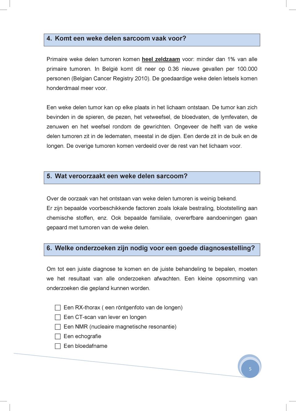 De tumor kan zich bevinden in de spieren, de pezen, het vetweefsel, de bloedvaten, de lymfevaten, de zenuwen en het weefsel rondom de gewrichten.