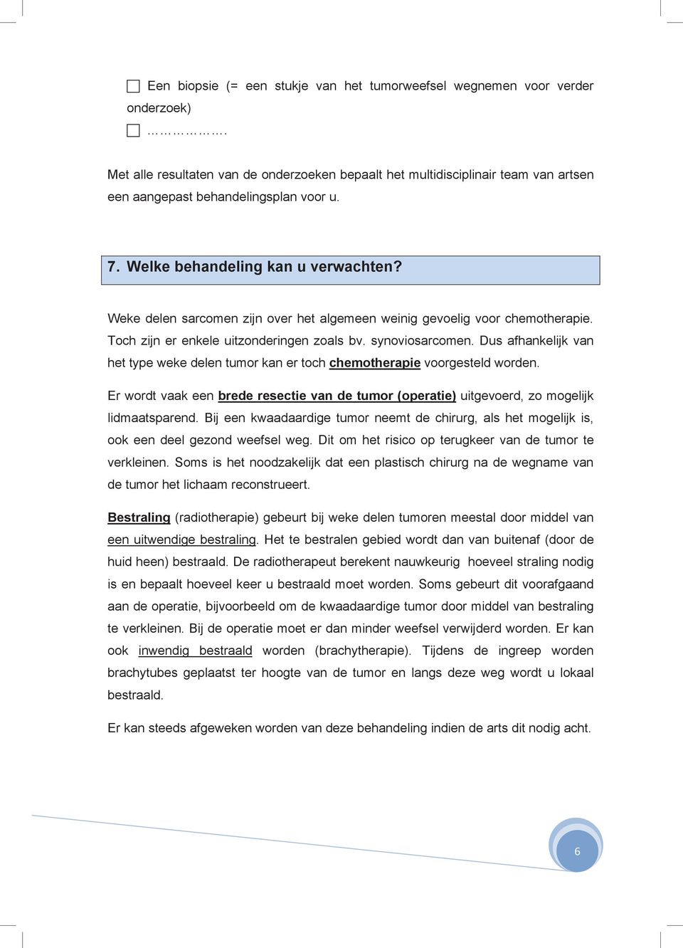 Weke delen sarcomen zijn over het algemeen weinig gevoelig voor chemotherapie. Toch zijn er enkele uitzonderingen zoals bv. synoviosarcomen.