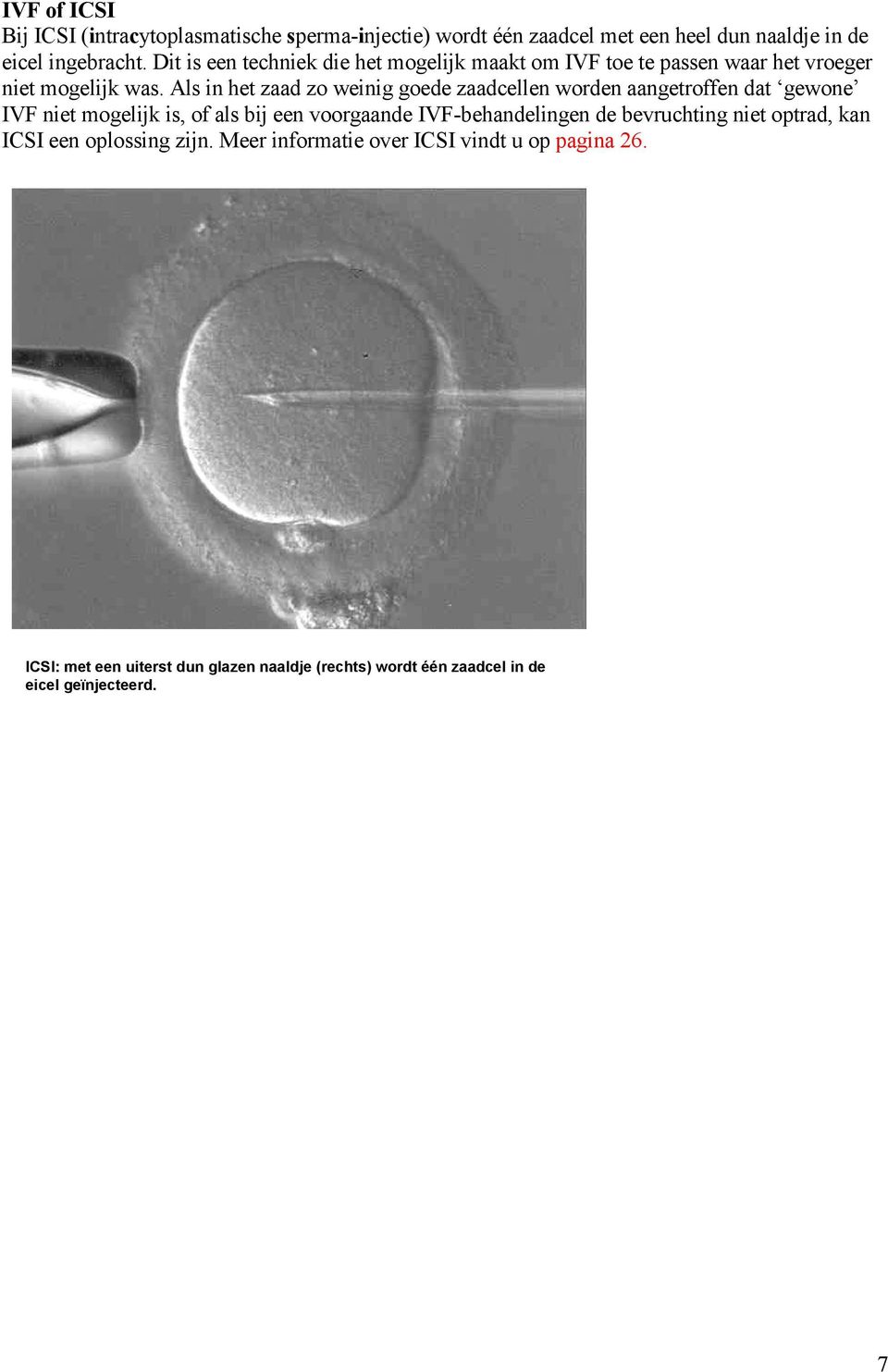 Als in het zaad zo weinig goede zaadcellen worden aangetroffen dat gewone IVF niet mogelijk is, of als bij een voorgaande IVF-behandelingen